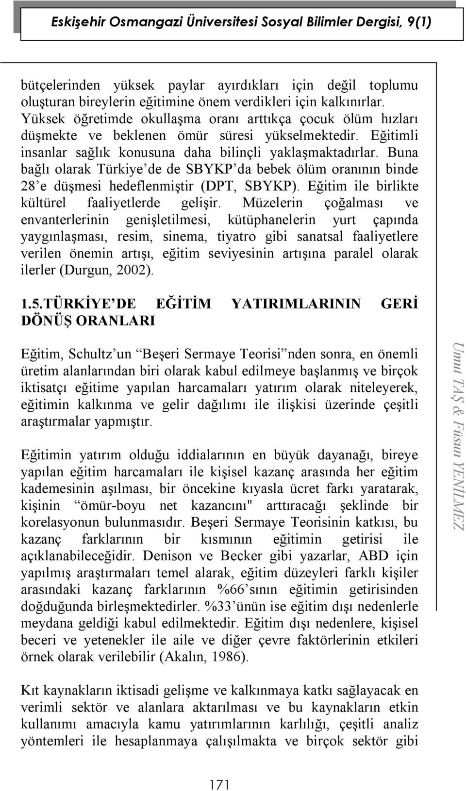 Buna bağlı olarak Türkiye de de SBYKP da bebek ölüm oranının binde 28 e düşmesi hedeflenmiştir (DPT, SBYKP). Eğitim ile birlikte kültürel faaliyetlerde gelişir.