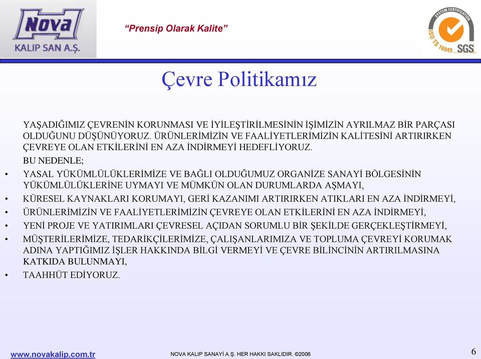 BU NEDENLE; YASAL YÜKÜMLÜLÜKLERĠMĠZE VE BAĞLI OLDUĞUMUZ ORGANĠZE SANAYĠ BÖLGESĠNĠN YÜKÜMLÜLÜKLERĠNE UYMAYI VE MÜMKÜN OLAN DURUMLARDA AġMAYI, KÜRESEL KAYNAKLARI KORUMAYI, GERĠ KAZANIMI ARTIRIRKEN