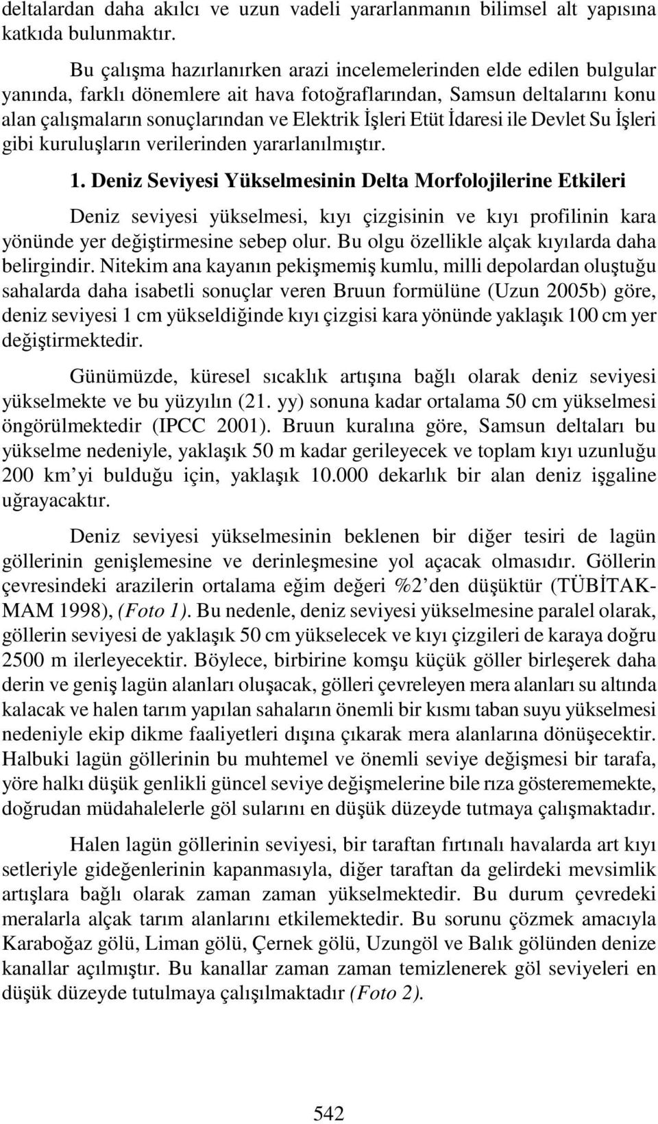 Etüt İdaresi ile Devlet Su İşleri gibi kuruluşların verilerinden yararlanılmıştır. 1.