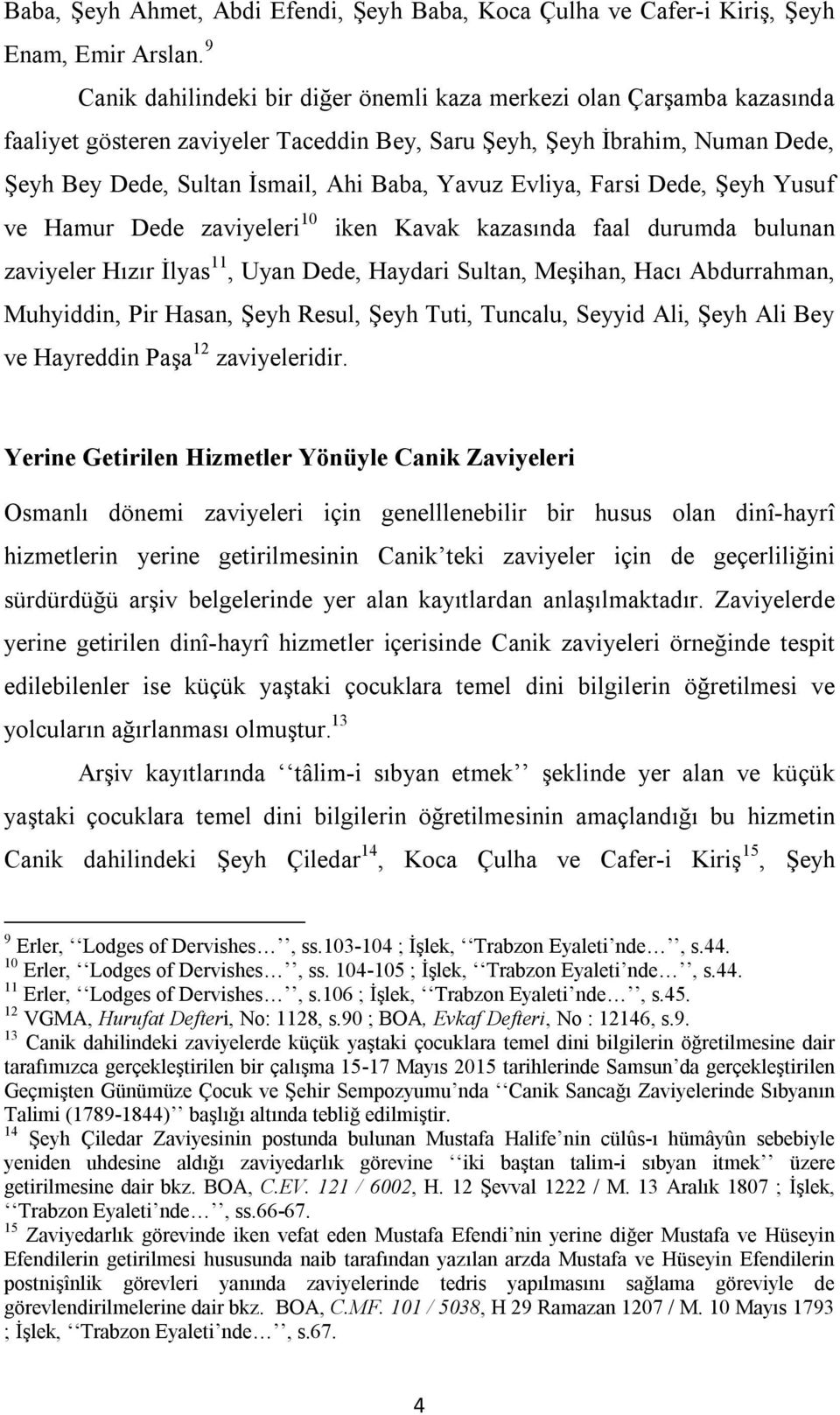 Evliya, Farsi Dede, Şeyh Yusuf ve Hamur Dede zaviyeleri 10 iken Kavak kazasında faal durumda bulunan zaviyeler Hızır İlyas 11, Uyan Dede, Haydari Sultan, Meşihan, Hacı Abdurrahman, Muhyiddin, Pir