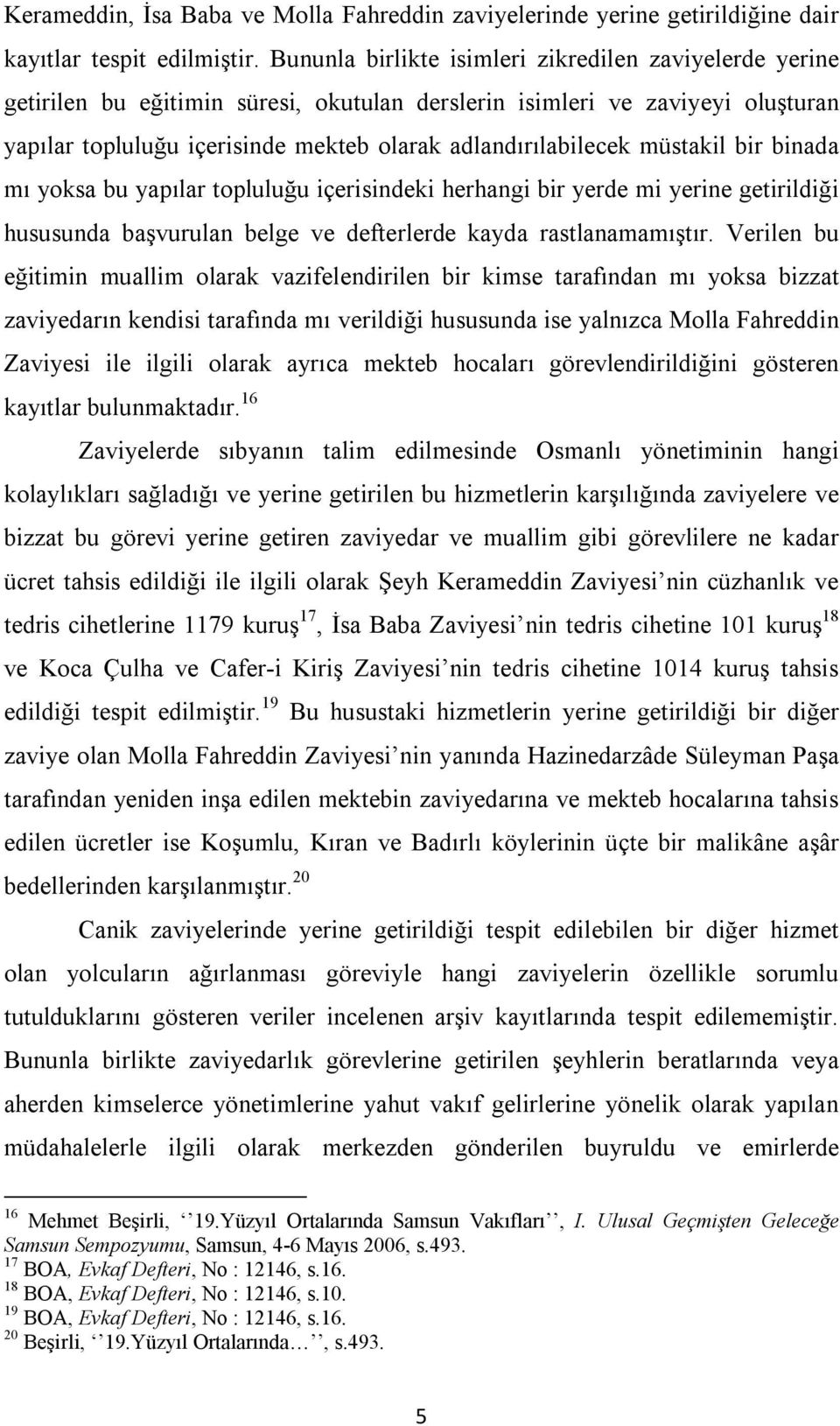 müstakil bir binada mı yoksa bu yapılar topluluğu içerisindeki herhangi bir yerde mi yerine getirildiği hususunda başvurulan belge ve defterlerde kayda rastlanamamıştır.