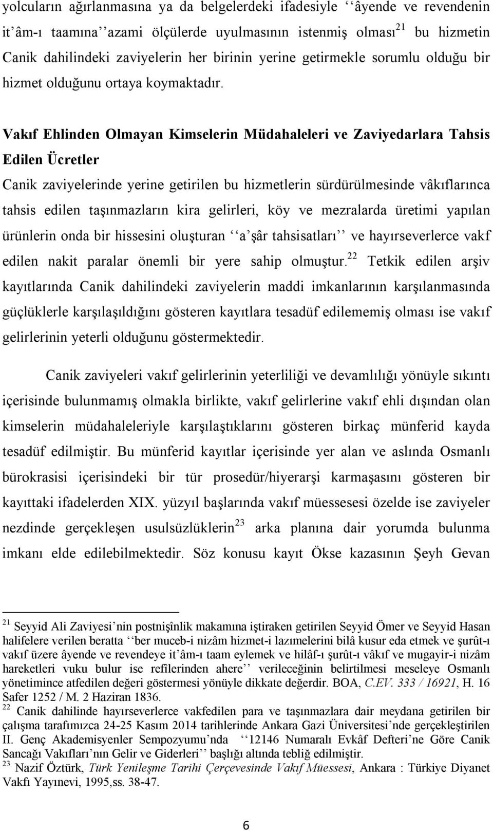 Vakıf Ehlinden Olmayan Kimselerin Müdahaleleri ve Zaviyedarlara Tahsis Edilen Ücretler Canik zaviyelerinde yerine getirilen bu hizmetlerin sürdürülmesinde vâkıflarınca tahsis edilen taşınmazların