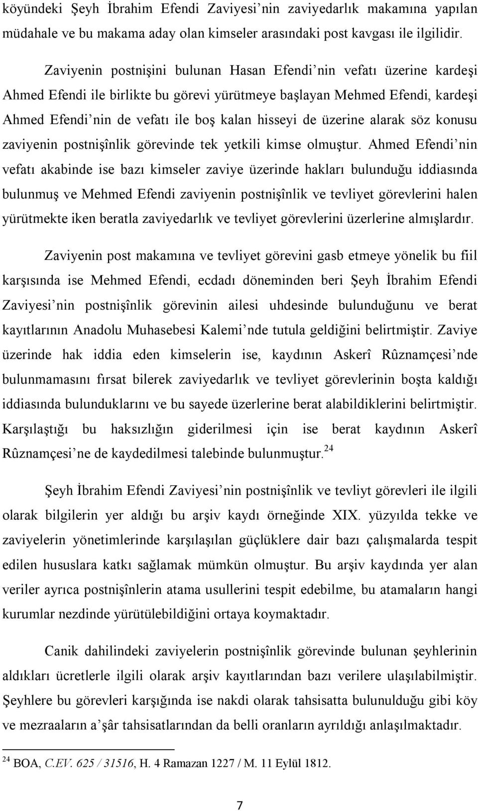 üzerine alarak söz konusu zaviyenin postnişînlik görevinde tek yetkili kimse olmuştur.