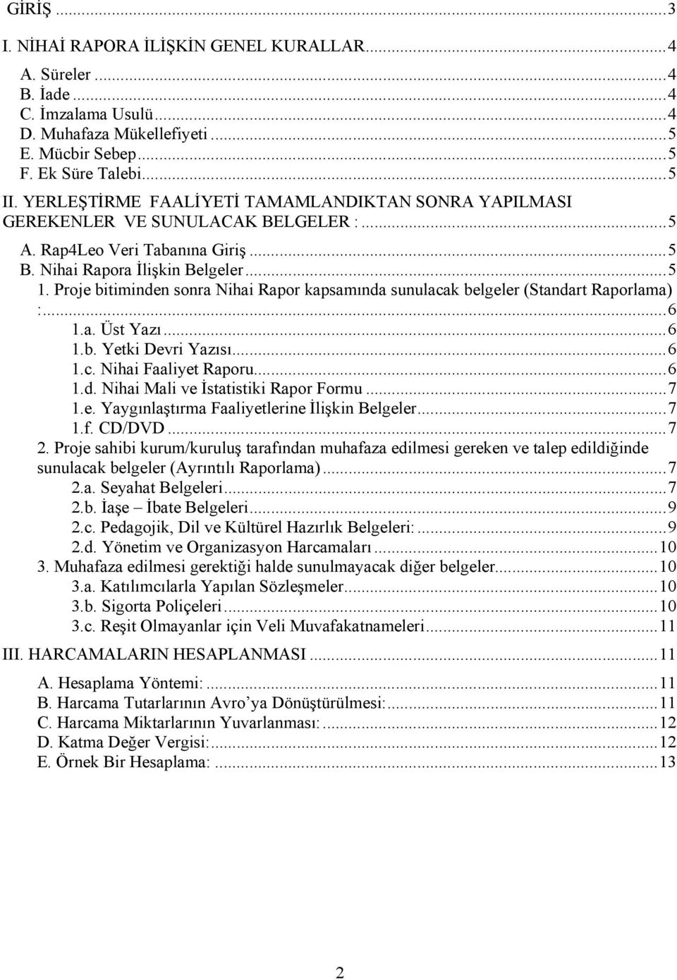 Proje bitiminden sonra Nihai Rapor kapsamında sunulacak belgeler (Standart Raporlama) :...6 1.a. Üst Yazı...6 1.b. Yetki Devri Yazısı...6 1.c. Nihai Faaliyet Raporu...6 1.d. Nihai Mali ve İstatistiki Rapor Formu.