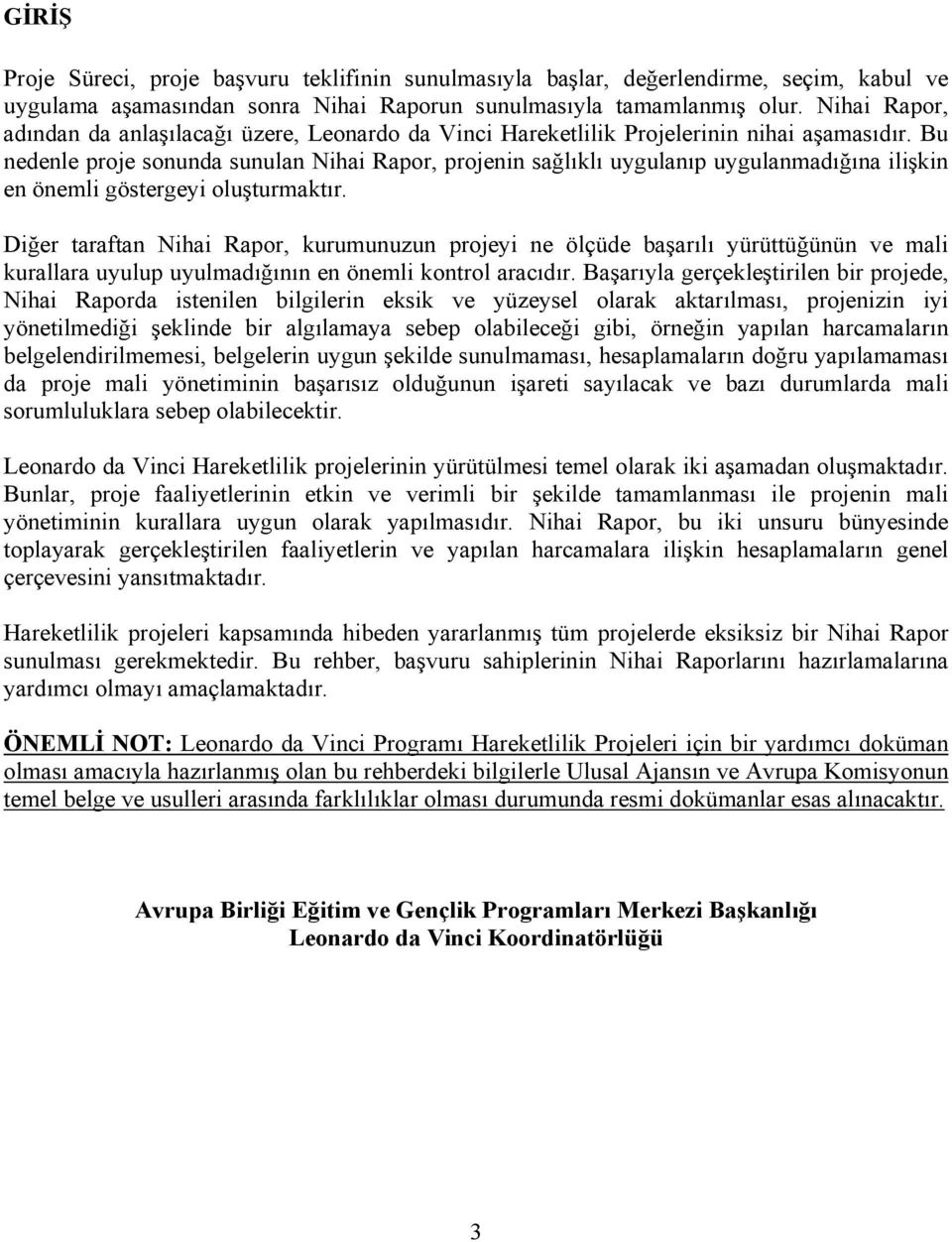 Bu nedenle proje sonunda sunulan Nihai Rapor, projenin sağlıklı uygulanıp uygulanmadığına ilişkin en önemli göstergeyi oluşturmaktır.