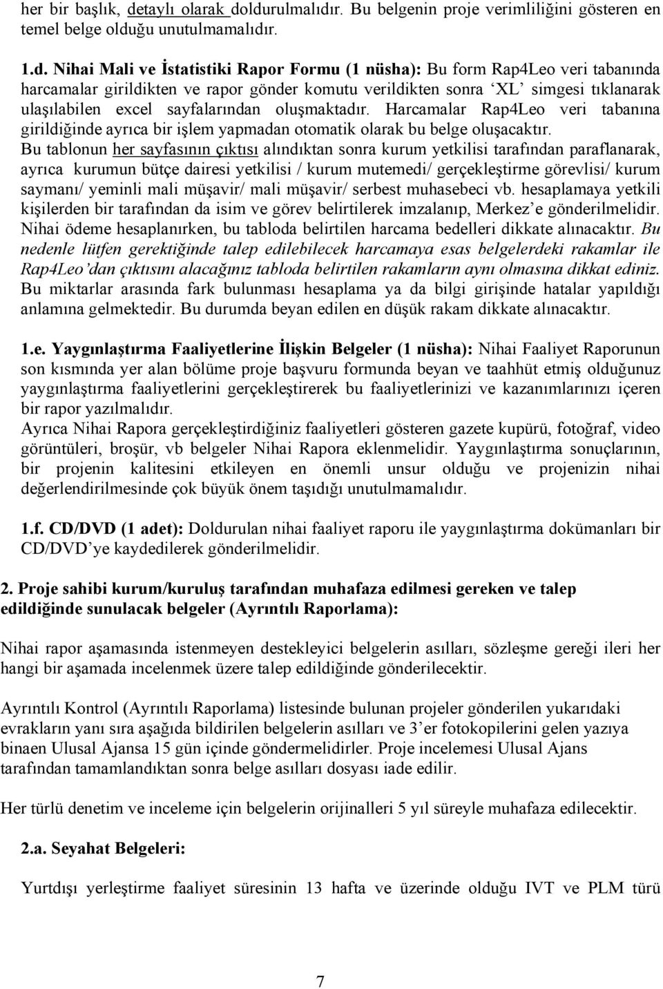 ldurulmalıdır. Bu belgenin proje verimliliğini gösteren en temel belge olduğu unutulmamalıdır. 1.d. Nihai Mali ve İstatistiki Rapor Formu (1 nüsha): Bu form Rap4Leo veri tabanında harcamalar