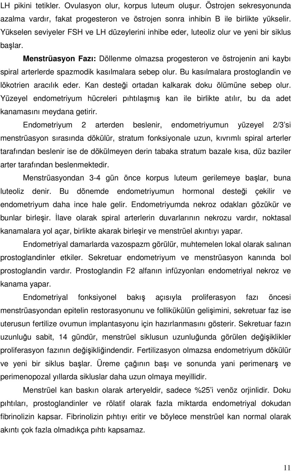 Menstrüasyon Fazı: Döllenme olmazsa progesteron ve östrojenin ani kaybı spiral arterlerde spazmodik kasılmalara sebep olur. Bu kasılmalara prostoglandin ve lökotrien aracılık eder.