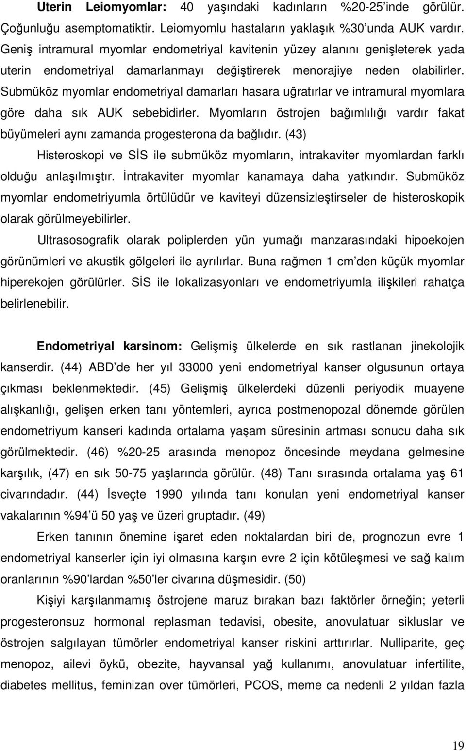 Submüköz myomlar endometriyal damarları hasara uğratırlar ve intramural myomlara göre daha sık AUK sebebidirler.