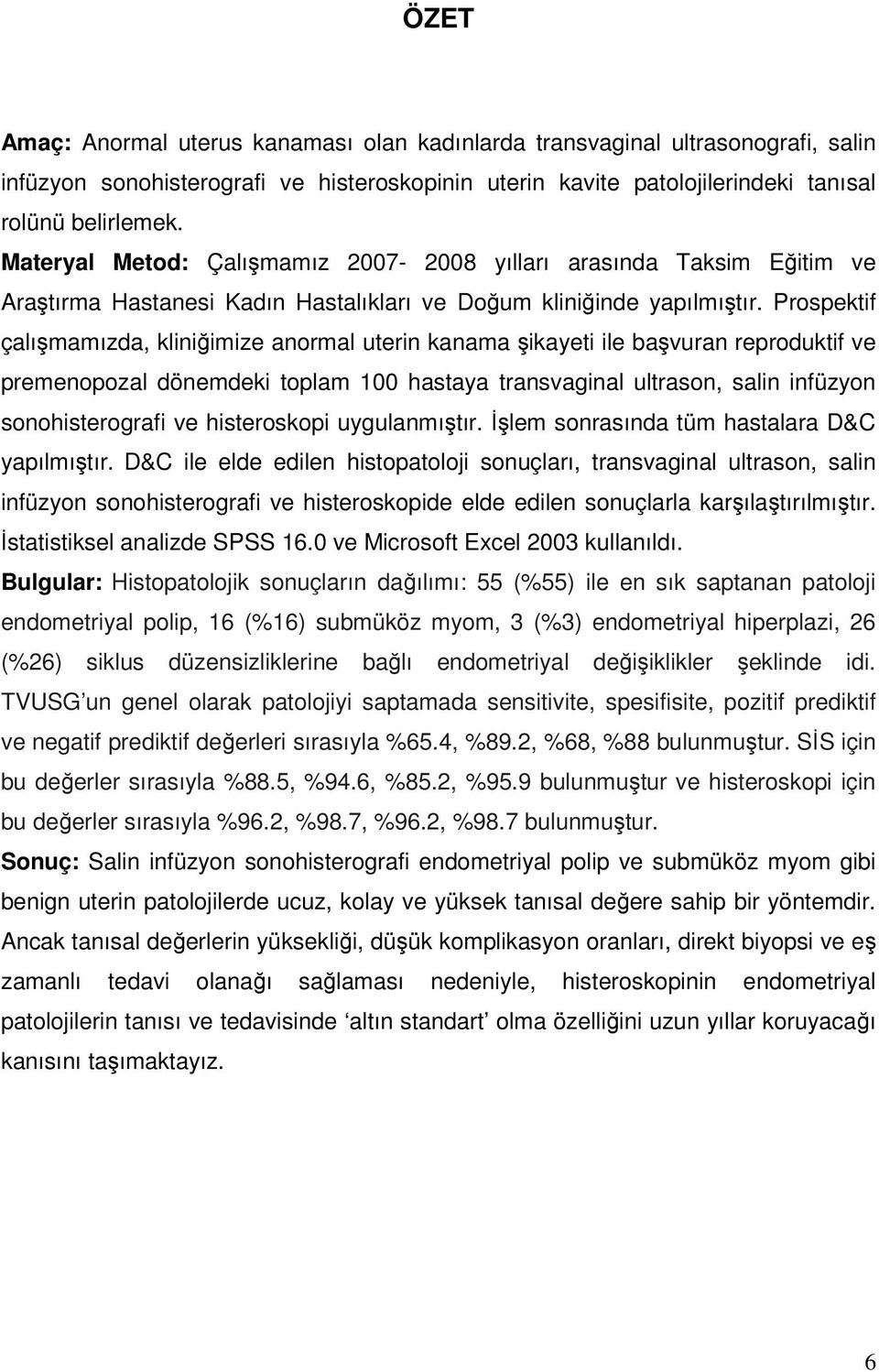 Prospektif çalışmamızda, kliniğimize anormal uterin kanama şikayeti ile başvuran reproduktif ve premenopozal dönemdeki toplam 100 hastaya transvaginal ultrason, salin infüzyon sonohisterografi ve