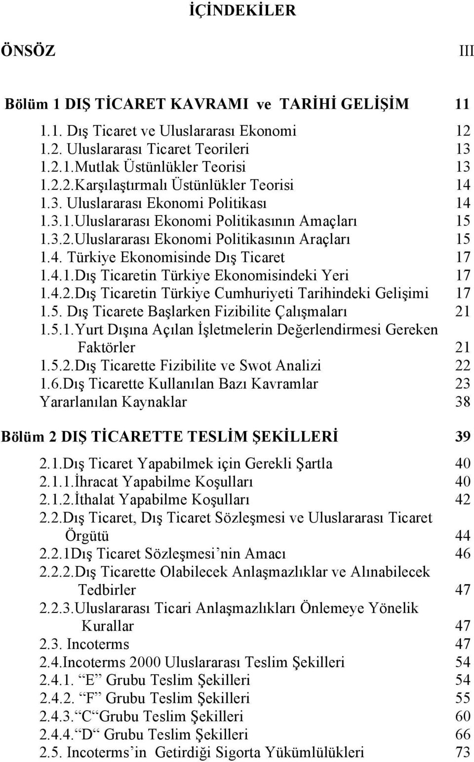 4.2.Dış Ticaretin Türkiye Cumhuriyeti Tarihindeki Gelişimi 17 1.5. Dış Ticarete Başlarken Fizibilite Çalışmaları 21 1.5.1.Yurt Dışına Açılan İşletmelerin Değerlendirmesi Gereken Faktörler 21 1.5.2.Dış Ticarette Fizibilite ve Swot Analizi 22 1.