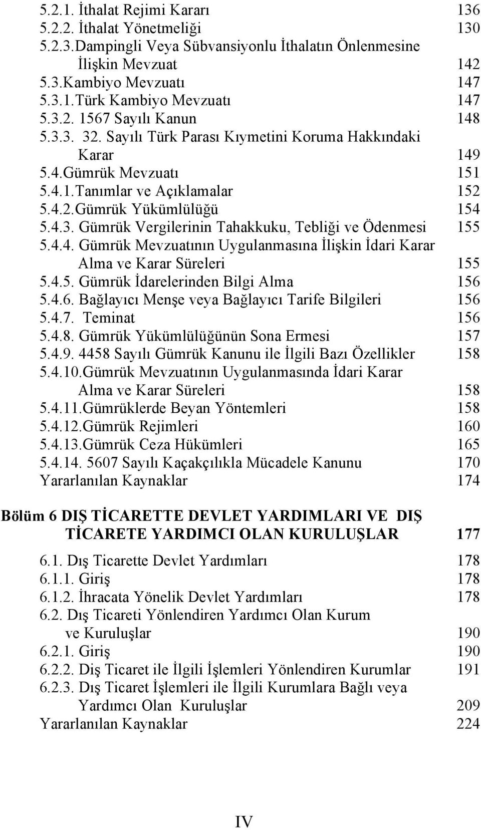 4.4. Gümrük Mevzuatının Uygulanmasına İlişkin İdari Karar Alma ve Karar Süreleri 155 5.4.5. Gümrük İdarelerinden Bilgi Alma 156 5.4.6. Bağlayıcı Menşe veya Bağlayıcı Tarife Bilgileri 156 5.4.7.