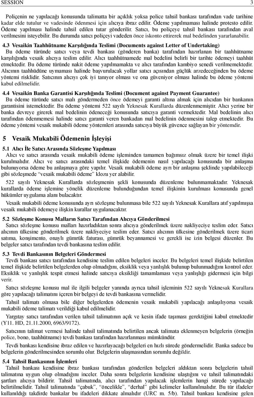 Bu durumda satıcı poliçeyi vadeden önce iskonto ettirerek mal bedelinden yararlanabilir. 4.