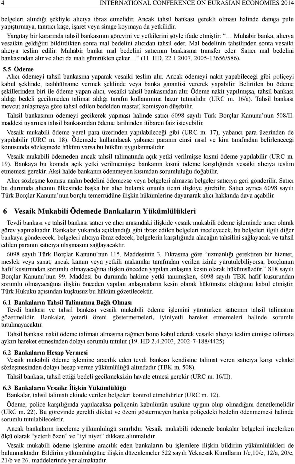 Yargıtay bir kararında tahsil bankasının görevini ve yetkilerini şöyle ifade etmiştir: Muhabir banka, alıcıya vesaikin geldiğini bildirdikten sonra mal bedelini alıcıdan tahsil eder.