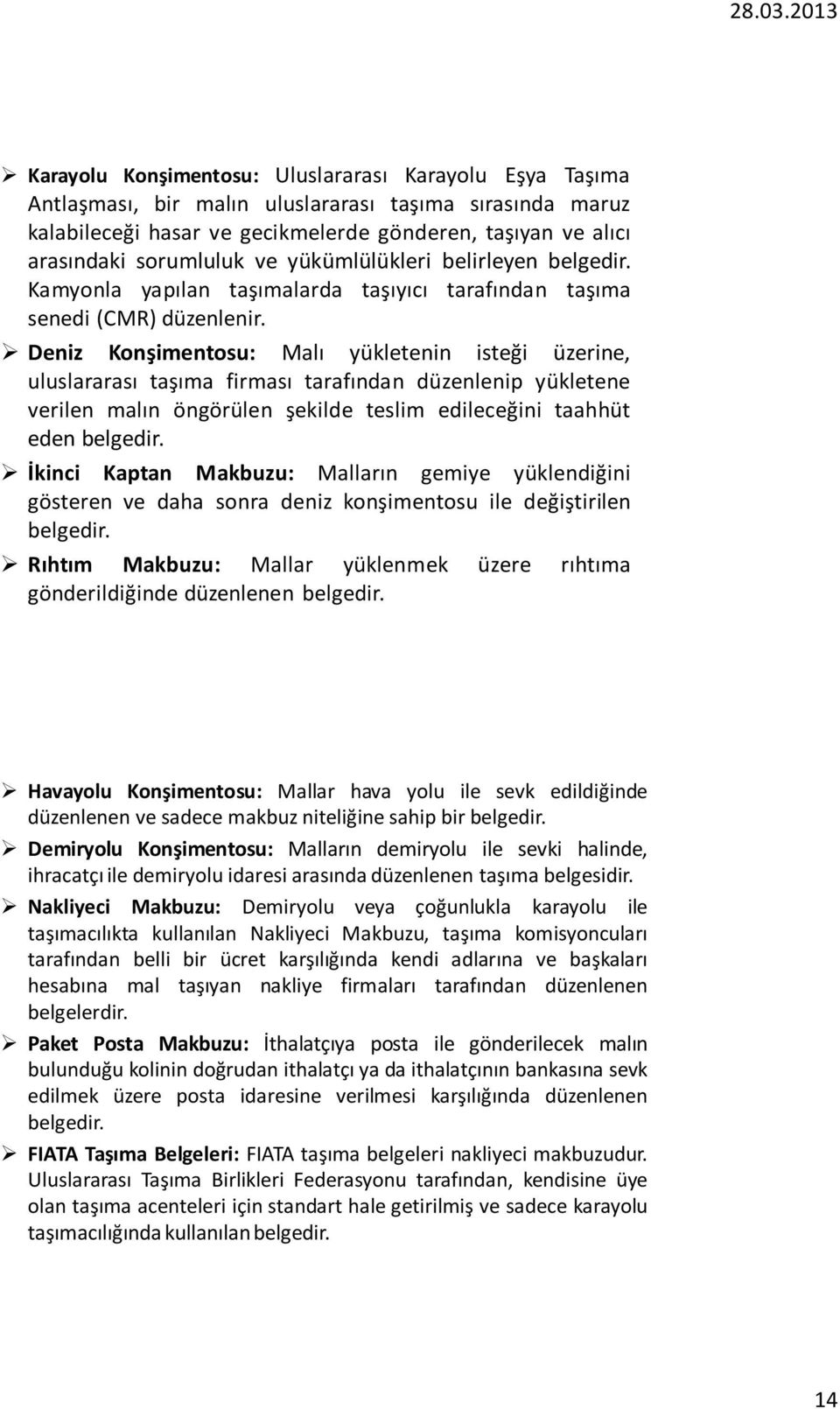 Deniz Konşimentosu: Malı yükletenin isteği üzerine, uluslararası taşıma firması tarafından düzenlenip yükletene verilen malın öngörülen şekilde teslim edileceğini taahhüt eden belgedir.