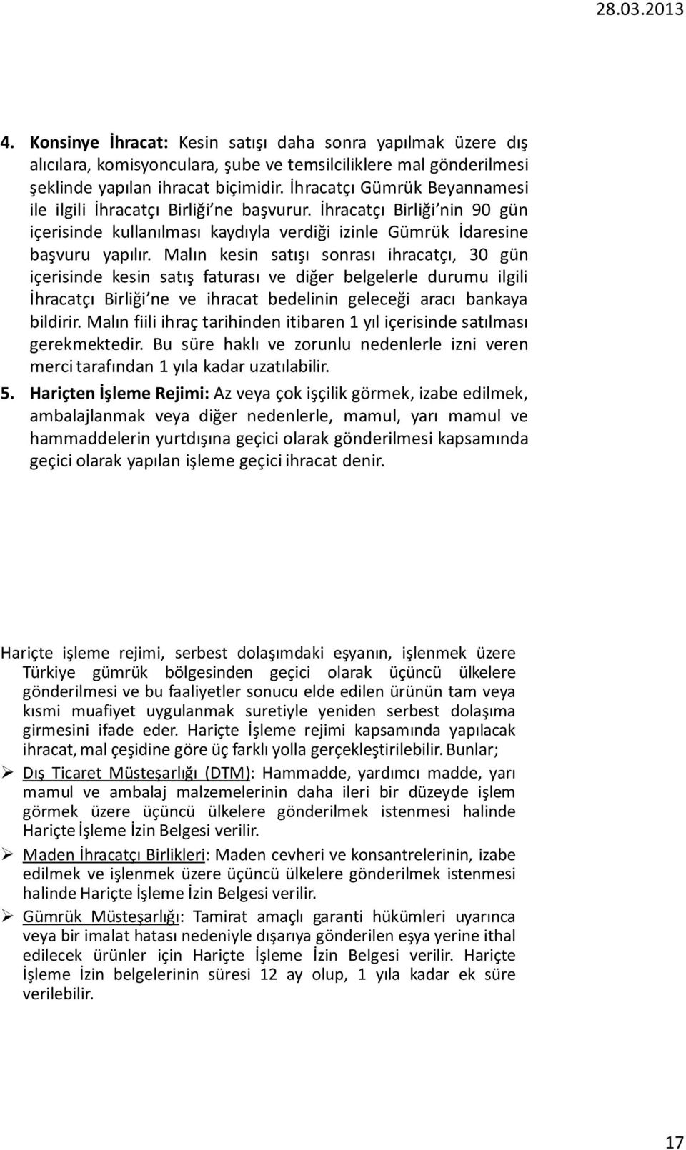 Malın kesin satışı sonrası ihracatçı, 30 gün içerisinde kesin satış faturası ve diğer belgelerle durumu ilgili İhracatçı Birliği ne ve ihracat bedelinin geleceği aracı bankaya bildirir.