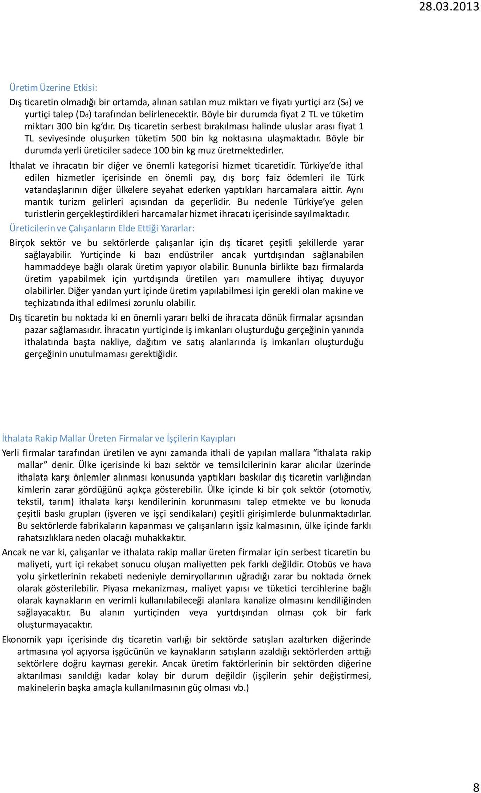 Böyle bir durumda yerli üreticiler sadece 100 bin kg muz üretmektedirler. İthalat ve ihracatın bir diğer ve önemli kategorisi hizmet ticaretidir.