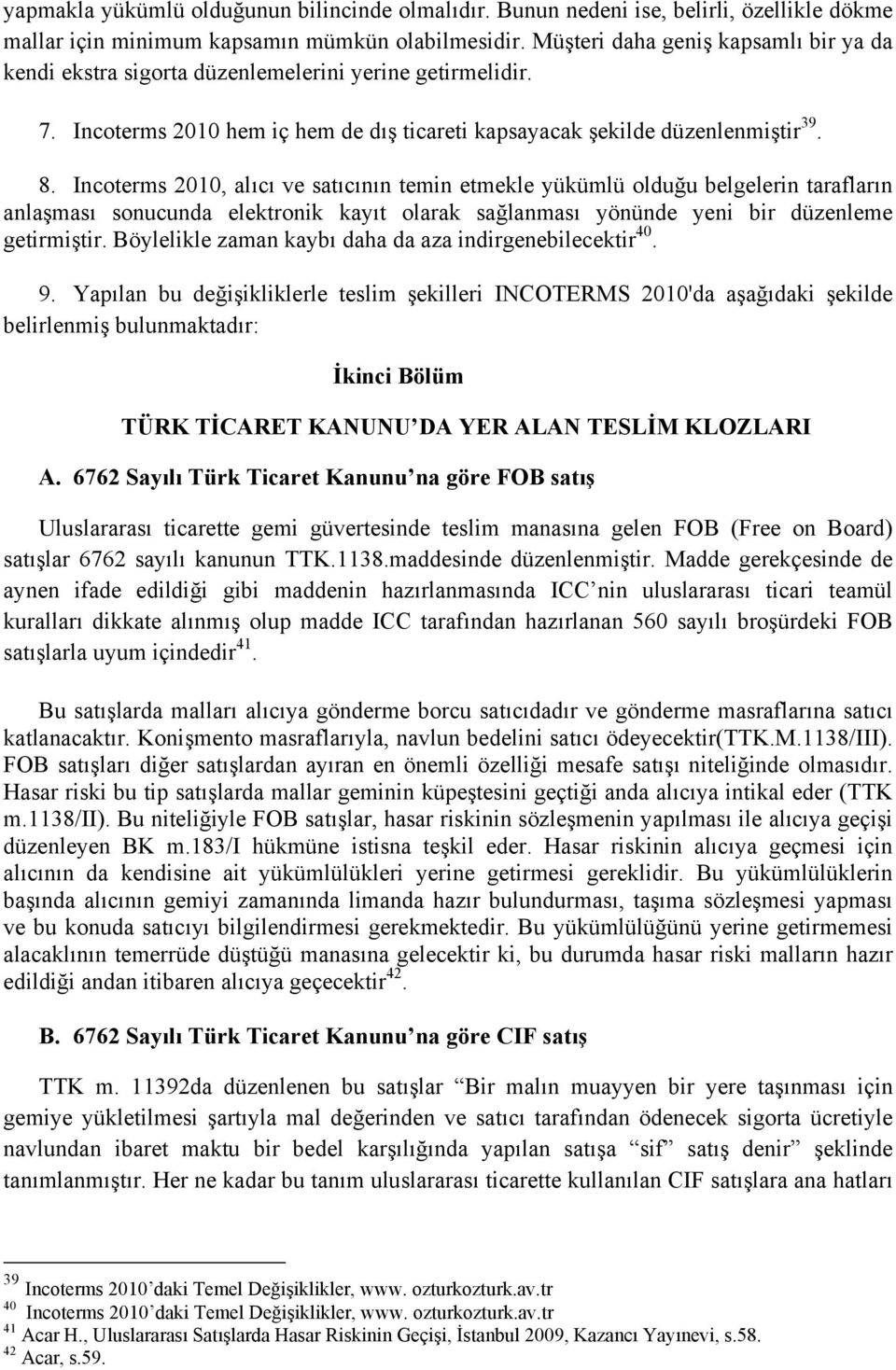 Incoterms 2010, alıcı ve satıcının temin etmekle yükümlü olduğu belgelerin tarafların anlaşması sonucunda elektronik kayıt olarak sağlanması yönünde yeni bir düzenleme getirmiştir.