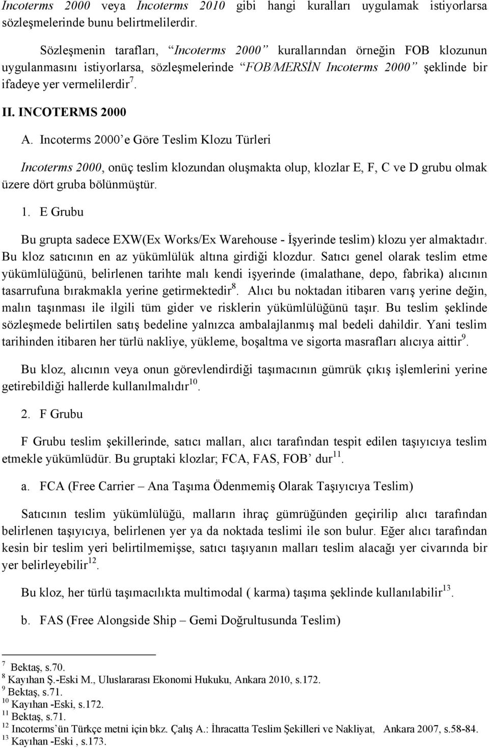 INCOTERMS 2000 A. Incoterms 2000 e Göre Teslim Klozu Türleri Incoterms 2000, onüç teslim klozundan oluşmakta olup, klozlar E, F, C ve D grubu olmak üzere dört gruba bölünmüştür. 1.