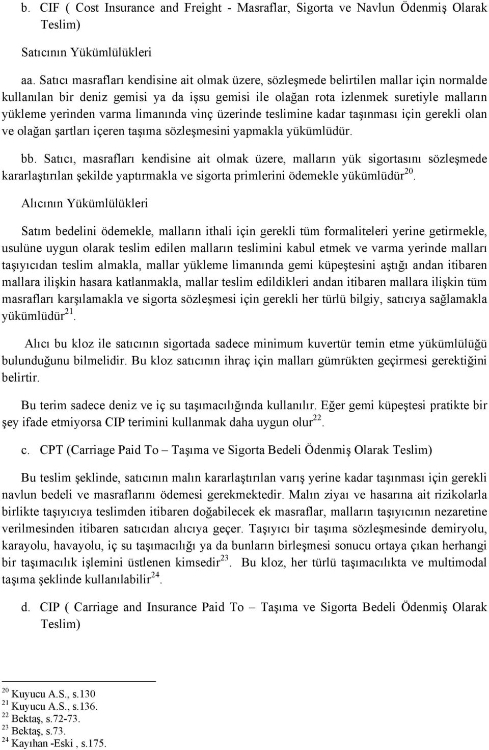 varma limanında vinç üzerinde teslimine kadar taşınması için gerekli olan ve olağan şartları içeren taşıma sözleşmesini yapmakla yükümlüdür. bb.