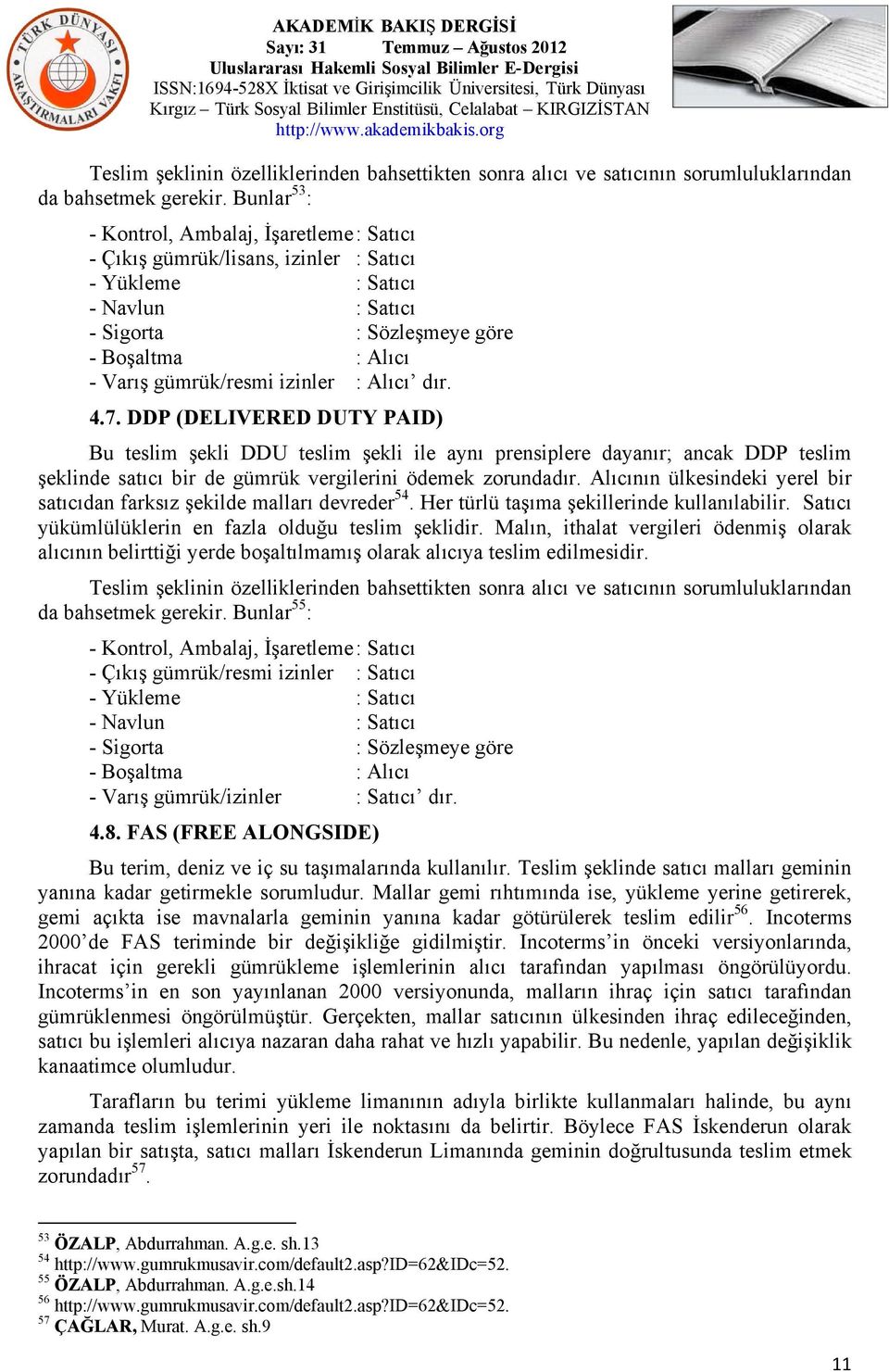 Alıcının ülkesindeki yerel bir satıcıdan farksız şekilde malları devreder 54. Her türlü taşıma şekillerinde kullanılabilir. Satıcı yükümlülüklerin en fazla olduğu teslim şeklidir.