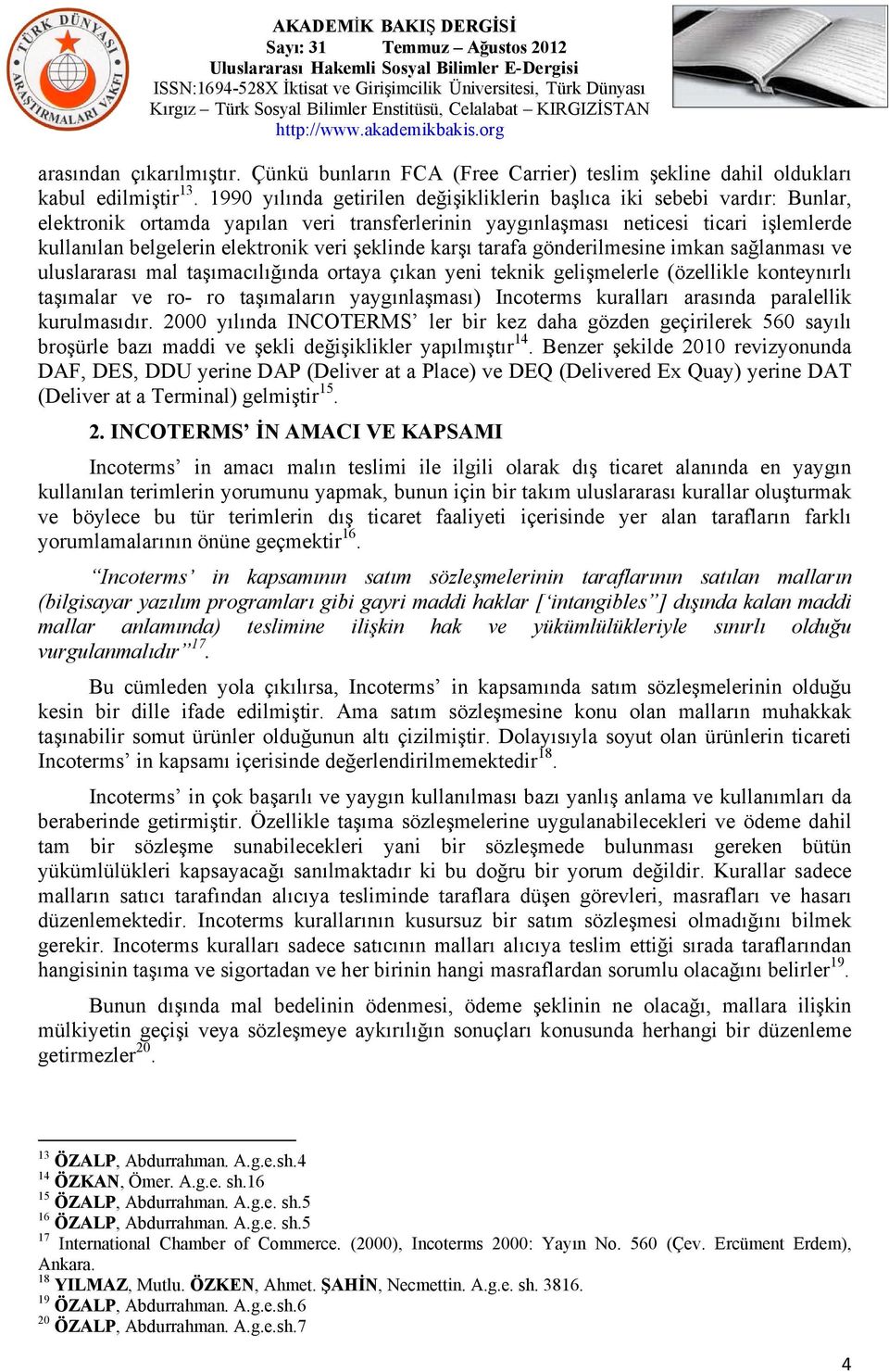 veri şeklinde karşı tarafa gönderilmesine imkan sağlanması ve uluslararası mal taşımacılığında ortaya çıkan yeni teknik gelişmelerle (özellikle konteynırlı taşımalar ve ro- ro taşımaların