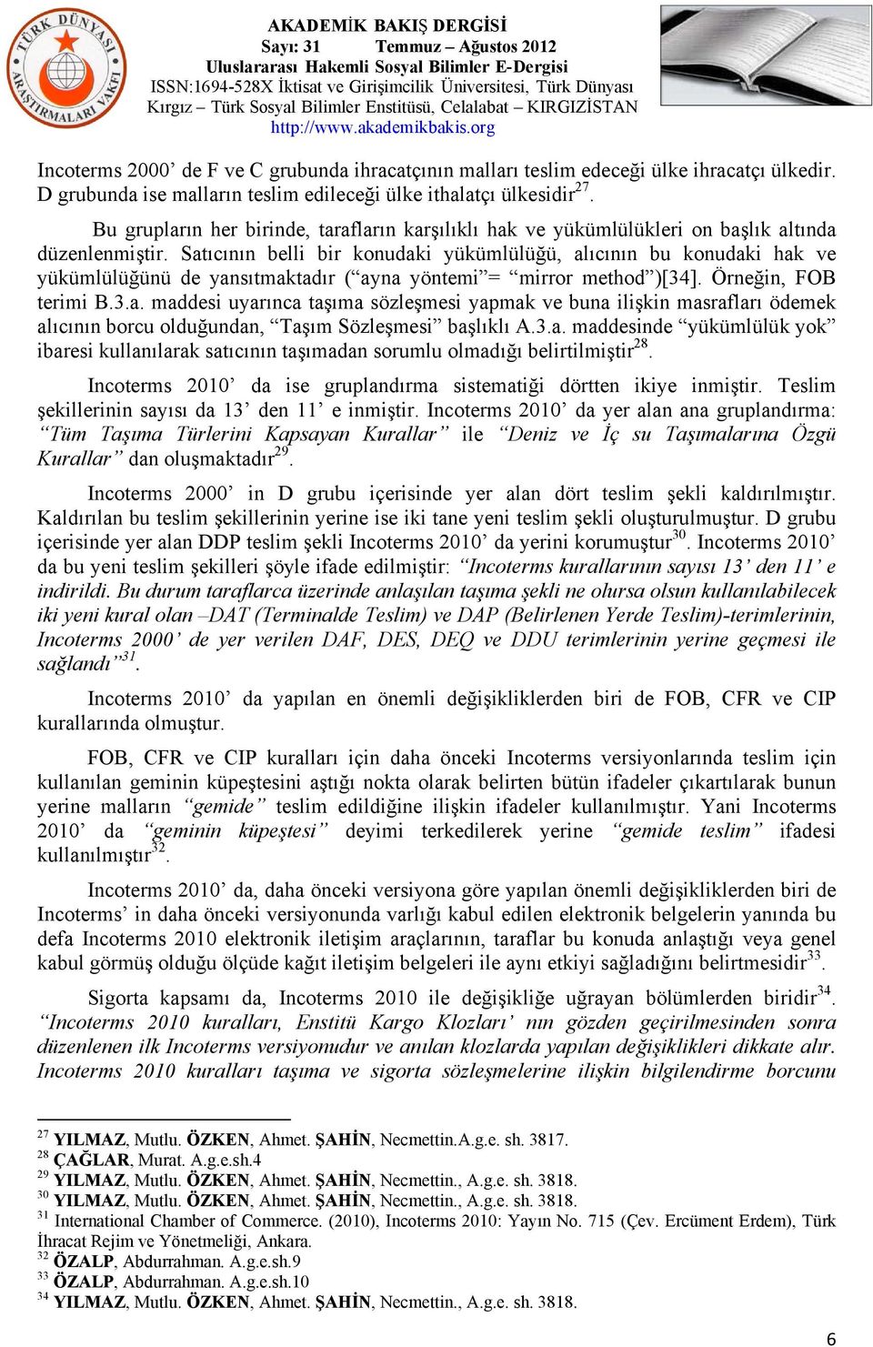 Satıcının belli bir konudaki yükümlülüğü, alıcının bu konudaki hak ve yükümlülüğünü de yansıtmaktadır ( ayna yöntemi = mirror method )[34]. Örneğin, FOB terimi B.3.a. maddesi uyarınca taşıma sözleşmesi yapmak ve buna ilişkin masrafları ödemek alıcının borcu olduğundan, Taşım Sözleşmesi başlıklı A.