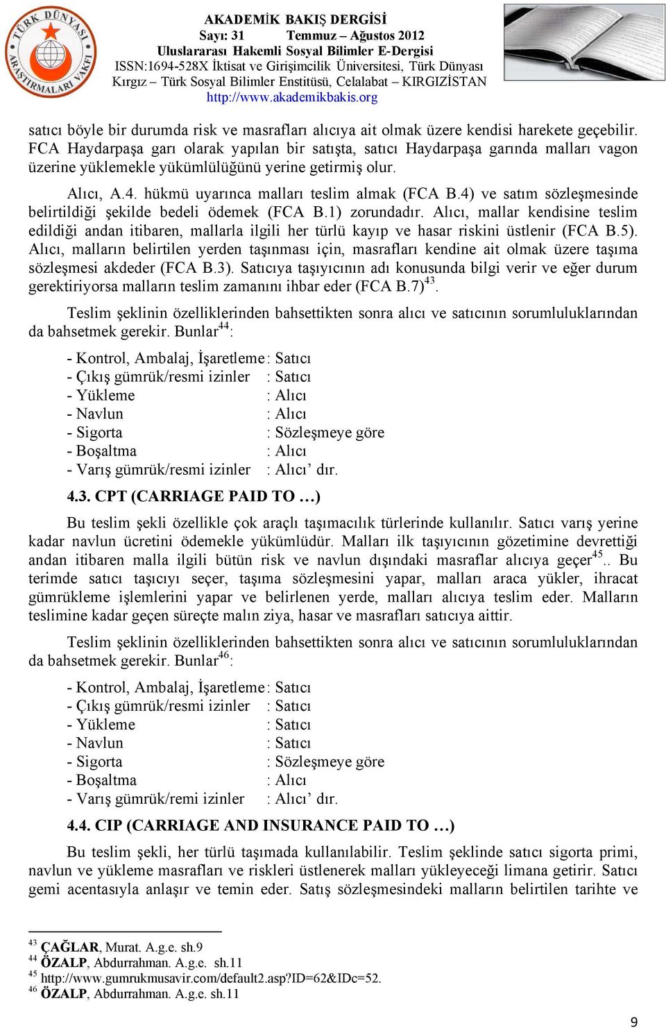 4) ve satım sözleşmesinde belirtildiği şekilde bedeli ödemek (FCA B.1) zorundadır.