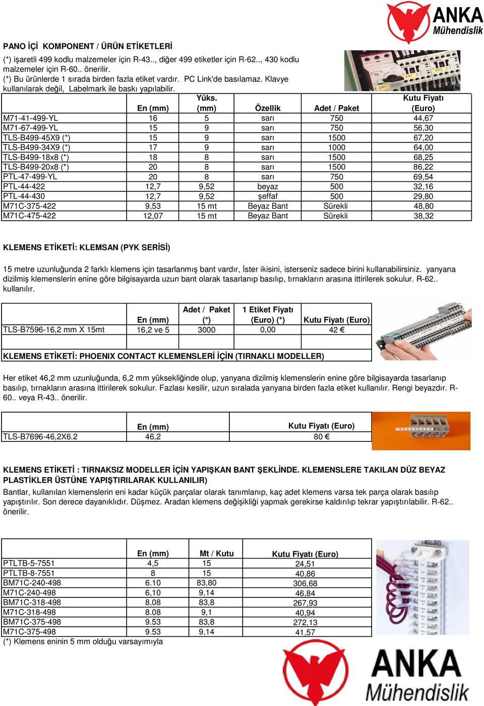 (mm) Özellik Adet / Paket M71-41-499-YL 16 5 sarı 750 44,67 M71-67-499-YL 15 9 sarı 750 56,30 TLS-B499-45X9 (*) 15 9 sarı 1500 67,20 TLS-B499-34X9 (*) 17 9 sarı 1000 64,00 TLS-B499-18x8 (*) 18 8 sarı