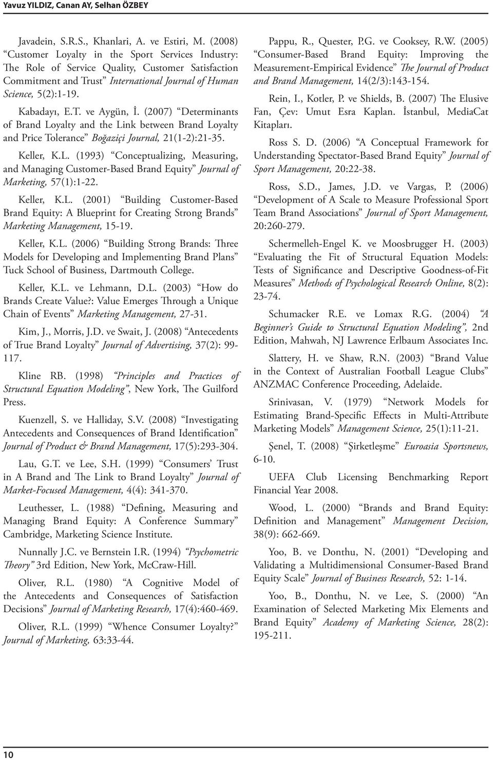 (2007) Determinants of Brand Loyalty and the Link between Brand Loyalty and Price Tolerance Boğaziçi Journal, 21(1-2):21-35. Keller, K.L. (1993) Conceptualizing, Measuring, and Managing Customer-Based Brand Equity Journal of Marketing, 57(1):1-22.