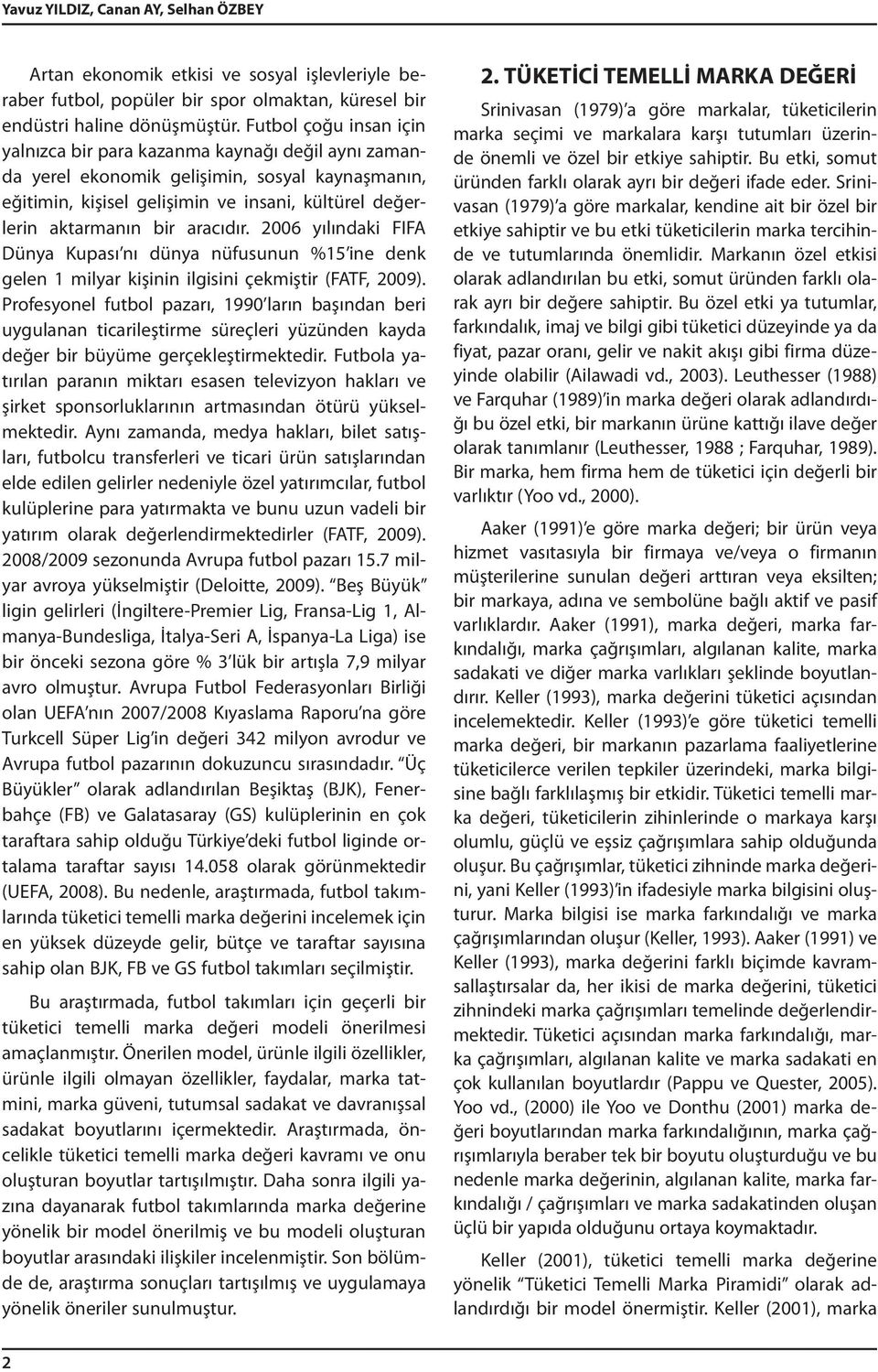 aracıdır. 2006 yılındaki FIFA Dünya Kupası nı dünya nüfusunun %15 ine denk gelen 1 milyar kişinin ilgisini çekmiştir (FATF, 2009).