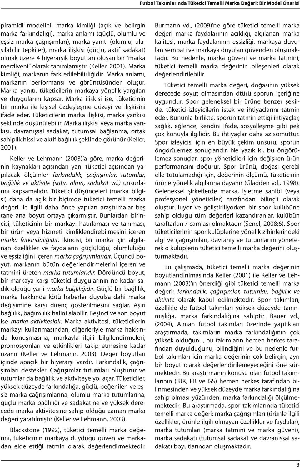 Marka kimliği, markanın fark edilebilirliğidir. Marka anlamı, markanın performansı ve görüntüsünden oluşur. Marka yanıtı, tüketicilerin markaya yönelik yargıları ve duygularını kapsar.