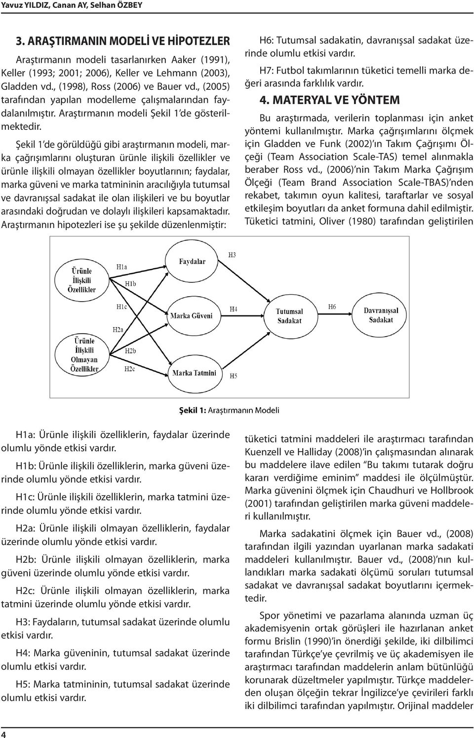 Şekil 1 de görüldüğü gibi araştırmanın modeli, marka çağrışımlarını oluşturan ürünle ilişkili özellikler ve ürünle ilişkili olmayan özellikler boyutlarının; faydalar, marka güveni ve marka tatmininin