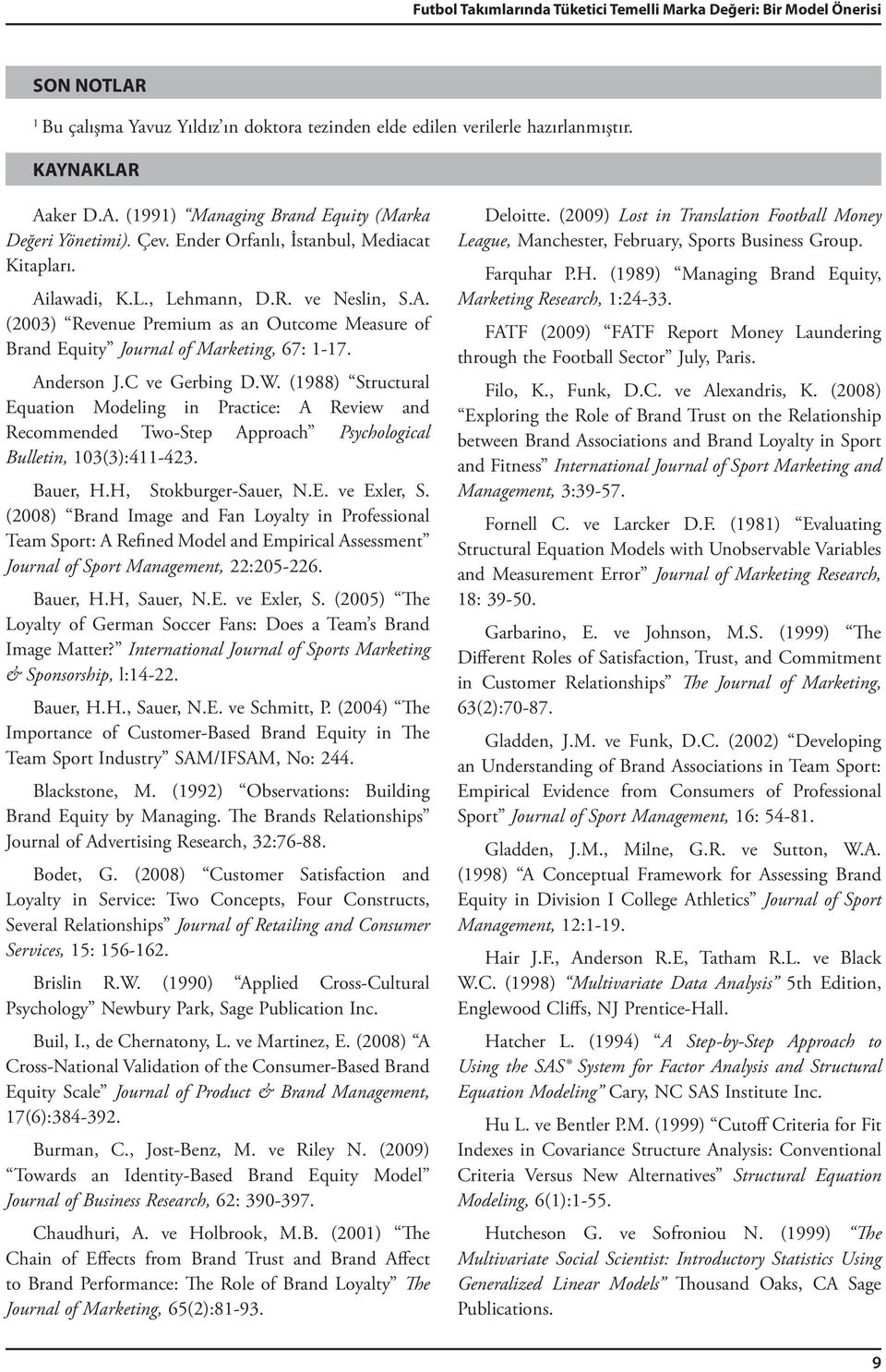 C ve Gerbing D.W. (1988) Structural Equation Modeling in Practice: A Review and Recommended Two-Step Approach Psychological Bulletin, 103(3):411-423. Bauer, H.H, Stokburger-Sauer, N.E. ve Exler, S.