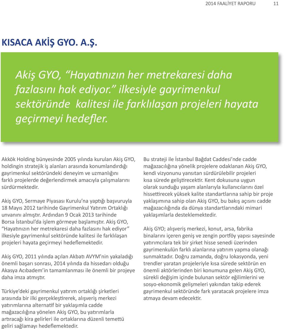 Akkök Holding bünyesinde 2005 yılında kurulan Akiş GYO, holdingin stratejik iş alanları arasında konumlandırdığı gayrimenkul sektöründeki deneyim ve uzmanlığını farklı projelerde değerlendirmek