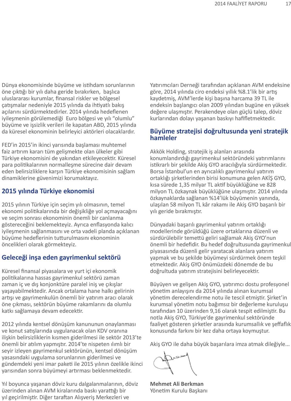 2014 yılında hedeflenen iyileşmenin görülemediği Euro bölgesi ve yılı olumlu büyüme ve işsizlik verileri ile kapatan ABD, 2015 yılında da küresel ekonominin belirleyici aktörleri olacaklardır.