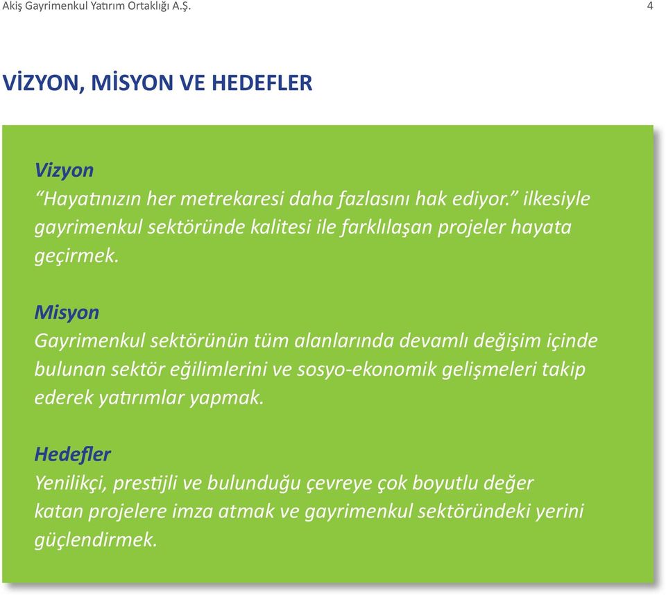 Misyon Gayrimenkul sektörünün tüm alanlarında devamlı değişim içinde bulunan sektör eğilimlerini ve sosyo-ekonomik gelişmeleri