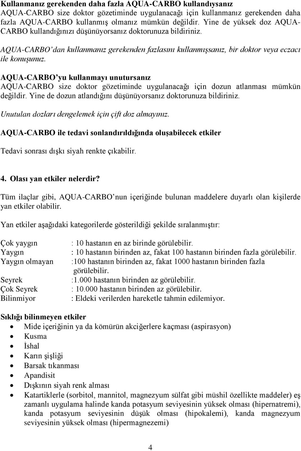 AQUA-CARBO yu kullanmayı unutursanız AQUA-CARBO size doktor gözetiminde uygulanacağı için dozun atlanması mümkün değildir. Yine de dozun atlandığını düşünüyorsanız doktorunuza bildiriniz.