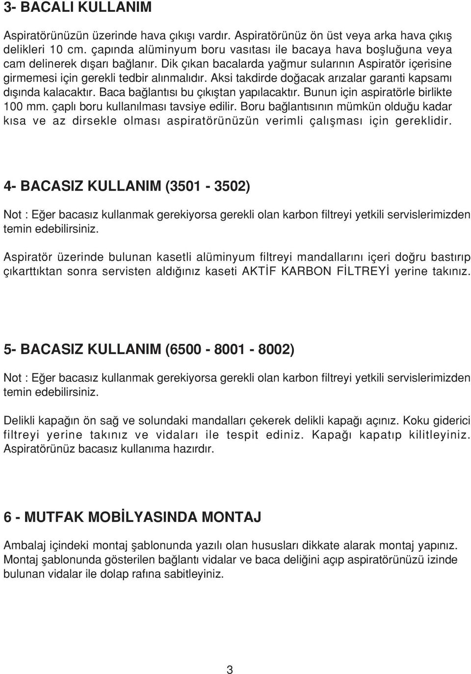 Aksi takdirde do acak ar zalar garanti kapsam d fl nda kalacakt r. Baca ba lant s bu ç k fltan yap lacakt r. Bunun için aspiratörle birlikte 100 mm. çapl boru kullan lmas tavsiye edilir.