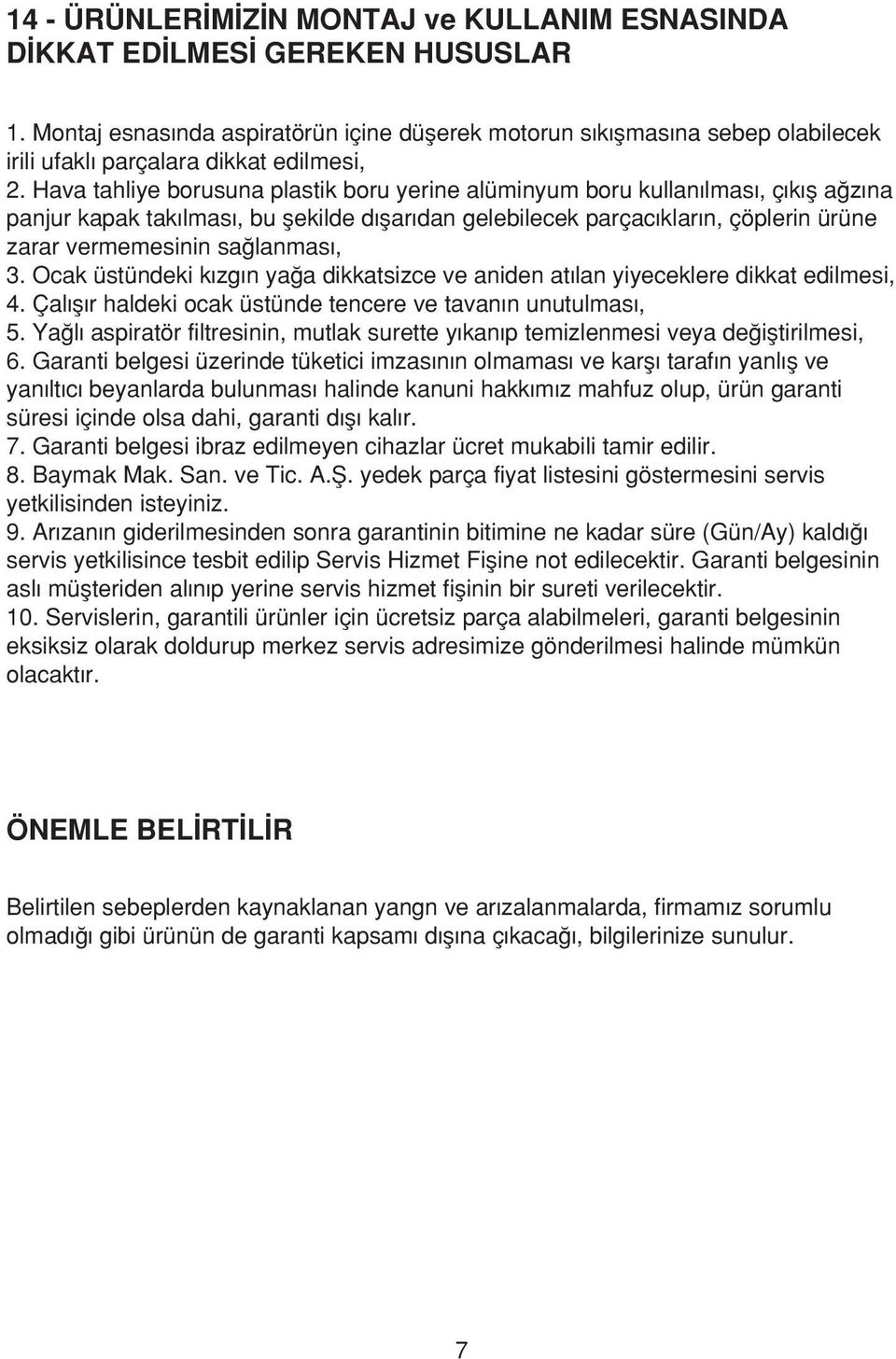 Hava tahliye borusuna plastik boru yerine alüminyum boru kullan lmas, ç k fl a z na panjur kapak tak lmas, bu flekilde d flar dan gelebilecek parçac klar n, çöplerin ürüne zarar vermemesinin sa