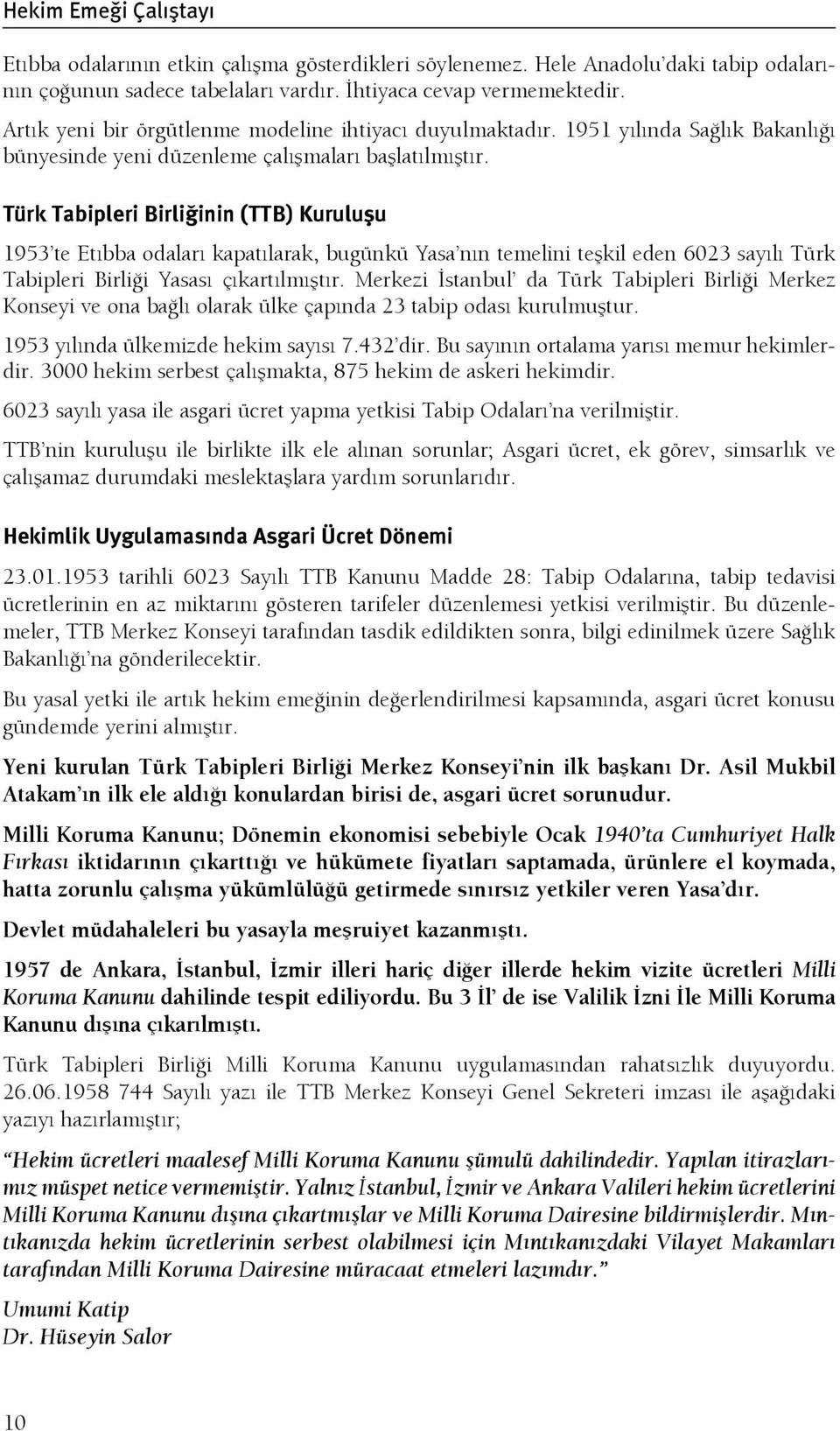 Türk Tabipleri Birliğinin (TTB) Kuruluşu 1953 te Etıbba odaları kapatılarak, bugünkü Yasa nın temelini teşkil eden 6023 sayılı Türk Tabipleri Birliği Yasası çıkartılmıştır.