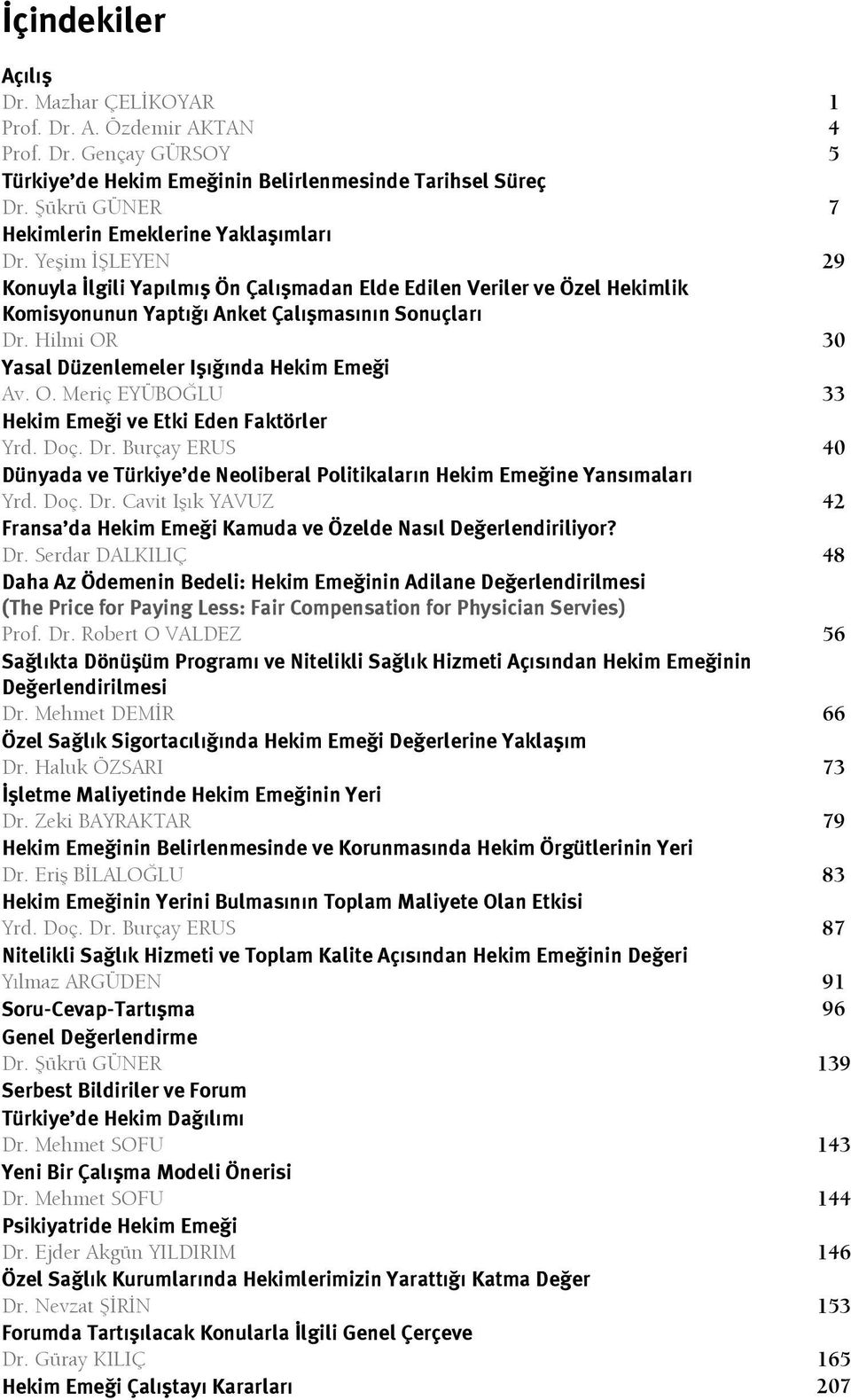 Hilmi OR 30 Yasal Düzenlemeler Işığında Hekim Emeği Av. O. Meriç EYÜBOĞLU 33 Hekim Emeği ve Etki Eden Faktörler Yrd. Doç. Dr.