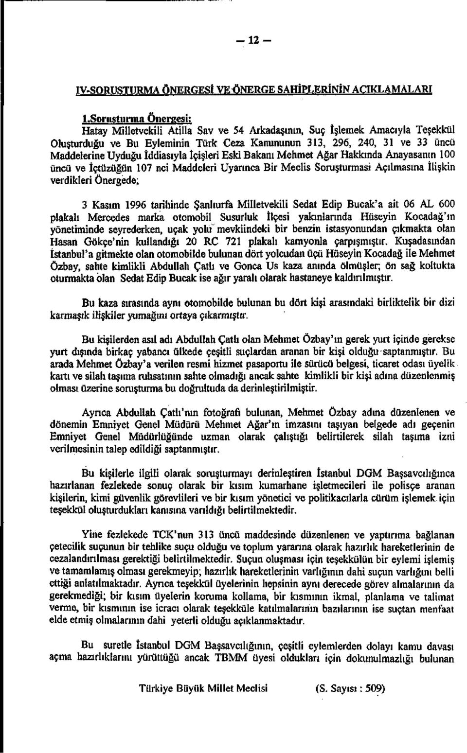 İddiasıyla İçişleri Eski Bakanı Mehmet Ağar Hakkında Anayasanın 100 üncü ve İçtüzüğün 107 nci Maddeleri Uyarınca Bir Meclis Soruşturması Açılmasına İlişkin verdikleri Önergede; 3 Kasım 1996 tarihinde