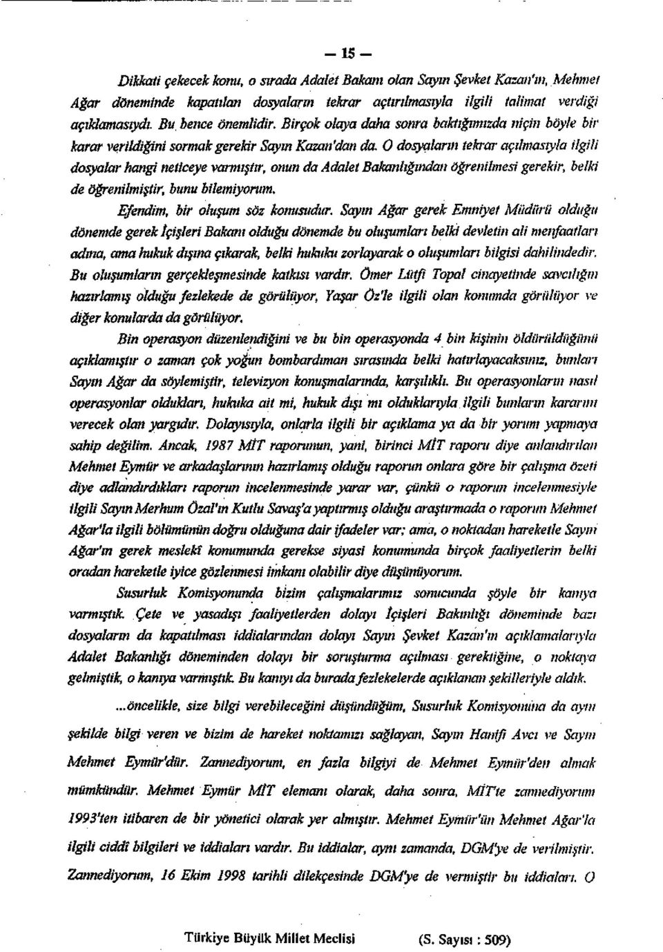 O dosyaların tekrar açılmasıyla ilgili dosyalar hangi neticeye varmıştır, onun da Adalet Bakanlığından öğrenilmesi gerekir, belki de öğrenilmiştir, bunu bilemiyorum. Efendim, bir oluşum söz konusudur.