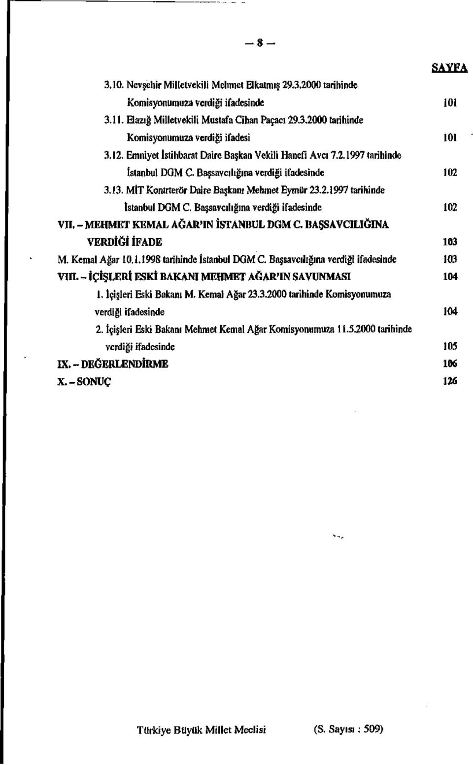- MEHMET KEMAL AĞAR'IN İSTANBUL DGM C. BAŞSAVCILIĞINA VERDİĞİ İFADE 103 M. Kemal Ağar 10.1.1998 tarihinde İstanbul DGM C. Başsavcılığına verdiği ifadesinde 103 VIII.