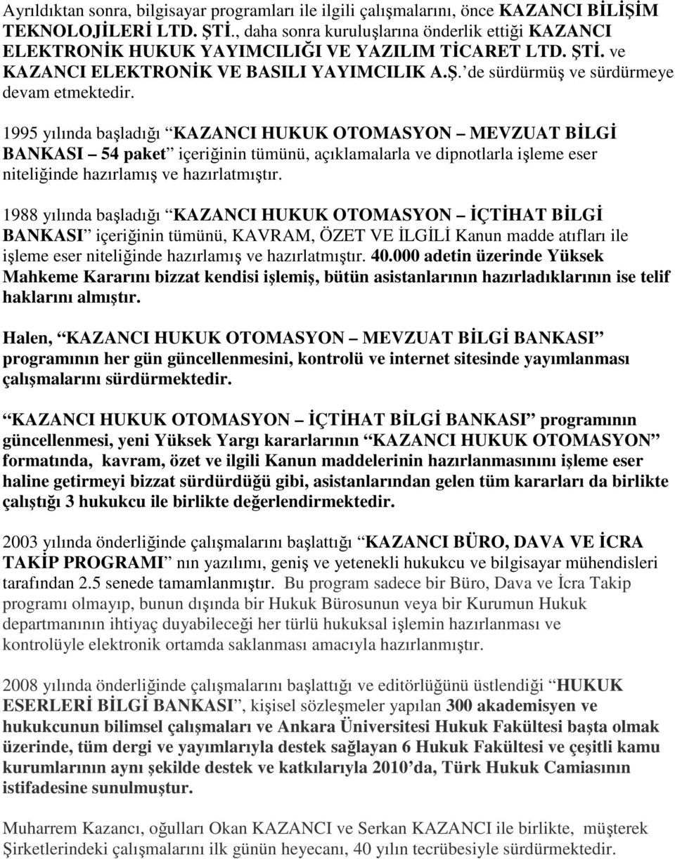 1995 yılında başladığı KAZANCI HUKUK OTOMASYON MEVZUAT BİLGİ BANKASI 54 paket içeriğinin tümünü, açıklamalarla ve dipnotlarla işleme eser niteliğinde hazırlamış ve hazırlatmıştır.