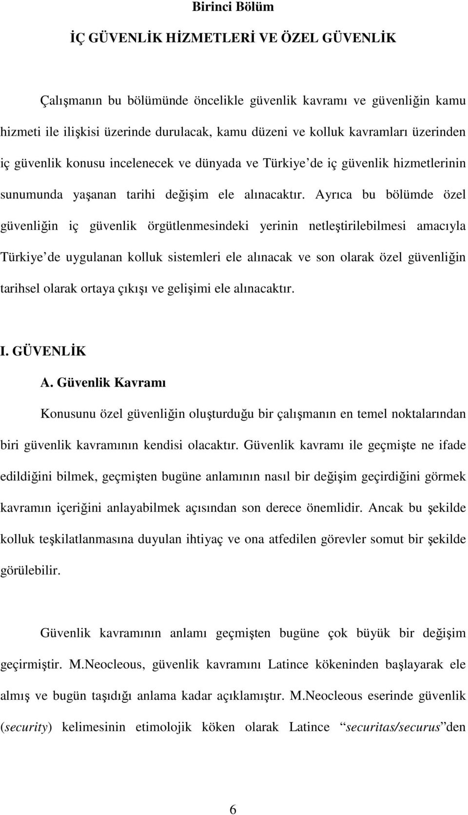 Ayrıca bu bölümde özel güvenliğin iç güvenlik örgütlenmesindeki yerinin netleştirilebilmesi amacıyla Türkiye de uygulanan kolluk sistemleri ele alınacak ve son olarak özel güvenliğin tarihsel olarak