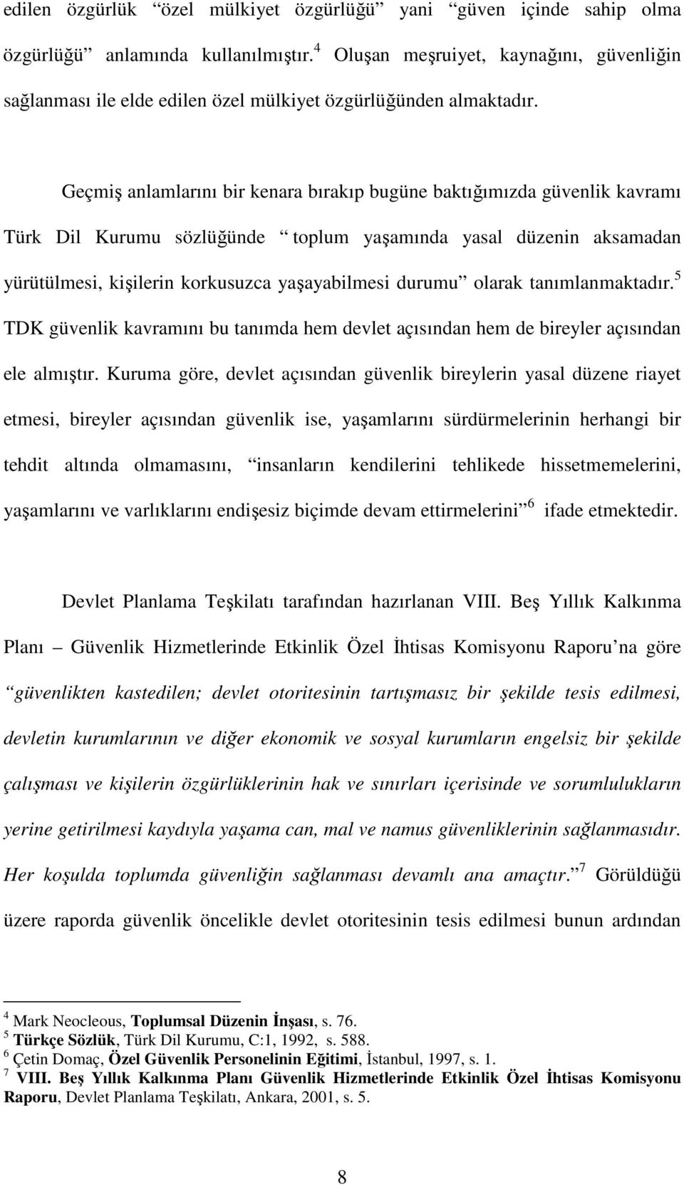 Geçmiş anlamlarını bir kenara bırakıp bugüne baktığımızda güvenlik kavramı Türk Dil Kurumu sözlüğünde toplum yaşamında yasal düzenin aksamadan yürütülmesi, kişilerin korkusuzca yaşayabilmesi durumu