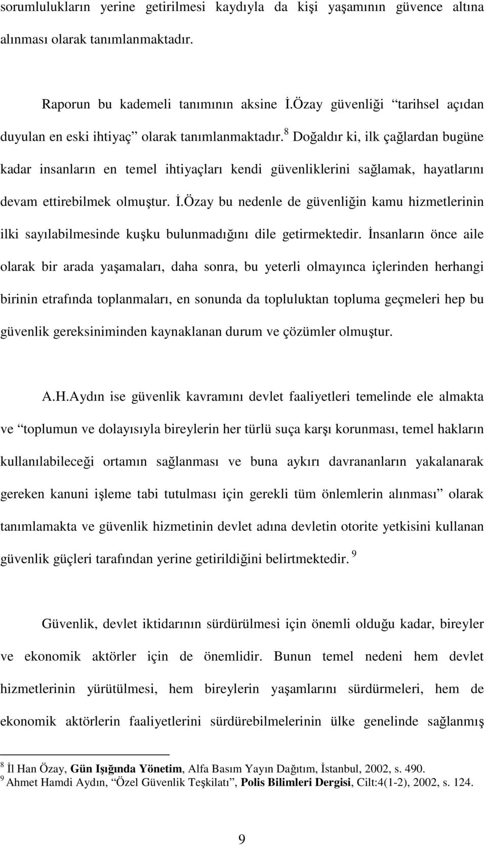 8 Doğaldır ki, ilk çağlardan bugüne kadar insanların en temel ihtiyaçları kendi güvenliklerini sağlamak, hayatlarını devam ettirebilmek olmuştur. İ.