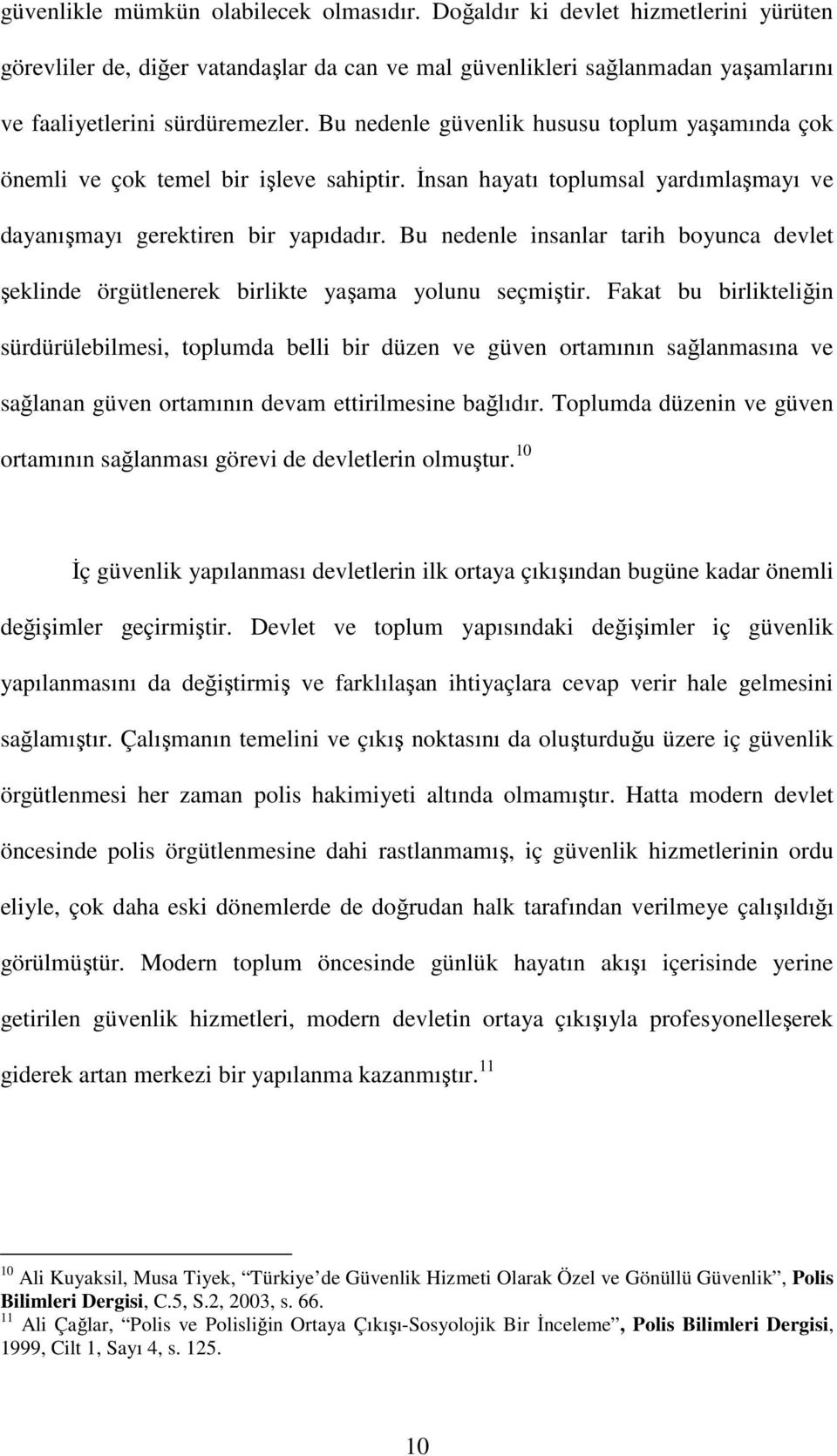 Bu nedenle insanlar tarih boyunca devlet şeklinde örgütlenerek birlikte yaşama yolunu seçmiştir.