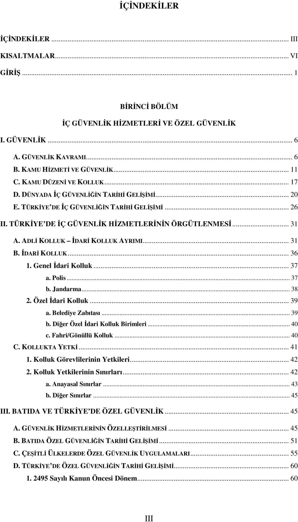 ADLİ KOLLUK İDARİ KOLLUK AYRIMI... 31 B. İDARİ KOLLUK... 36 1. Genel İdari Kolluk... 37 a. Polis... 37 b. Jandarma... 38 2. Özel İdari Kolluk... 39 a. Belediye Zabıtası... 39 b.